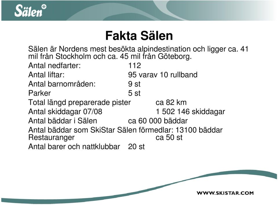 Antal nedfarter: 112 Antal liftar: 95 varav 10 rullband Antal barnområden: 9 st Parker 5 st Total längd