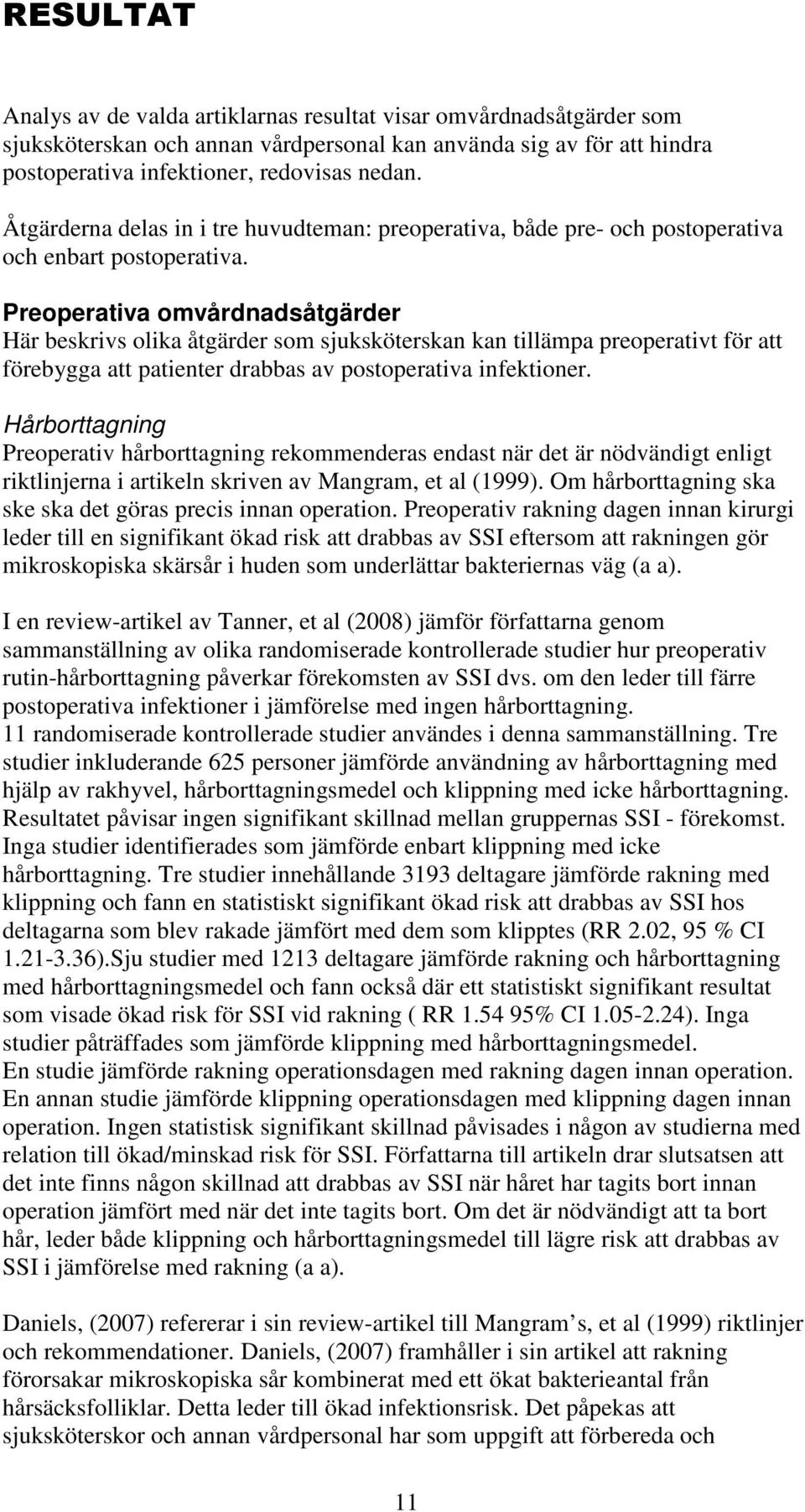 Preoperativa omvårdnadsåtgärder Här beskrivs olika åtgärder som sjuksköterskan kan tillämpa preoperativt för att förebygga att patienter drabbas av postoperativa infektioner.