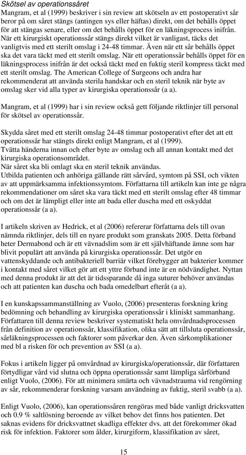 När ett kirurgiskt operationssår stängs direkt vilket är vanligast, täcks det vanligtvis med ett sterilt omslag i 24-48 timmar.