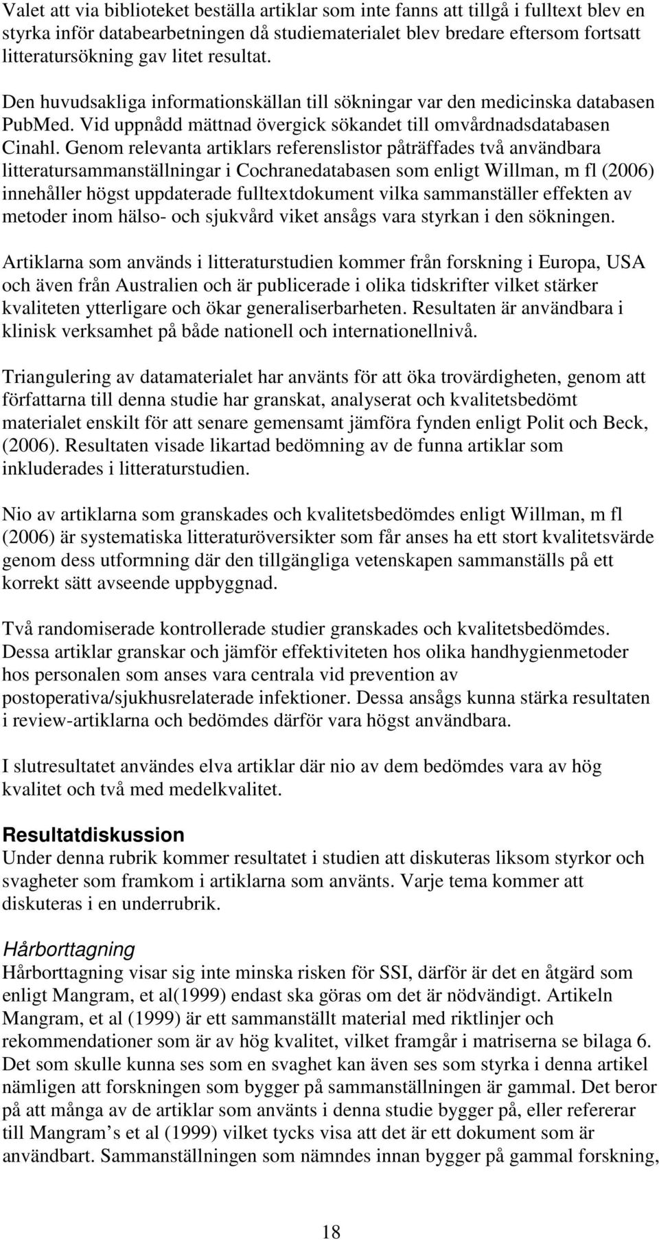 Genom relevanta artiklars referenslistor påträffades två användbara litteratursammanställningar i Cochranedatabasen som enligt Willman, m fl (2006) innehåller högst uppdaterade fulltextdokument vilka