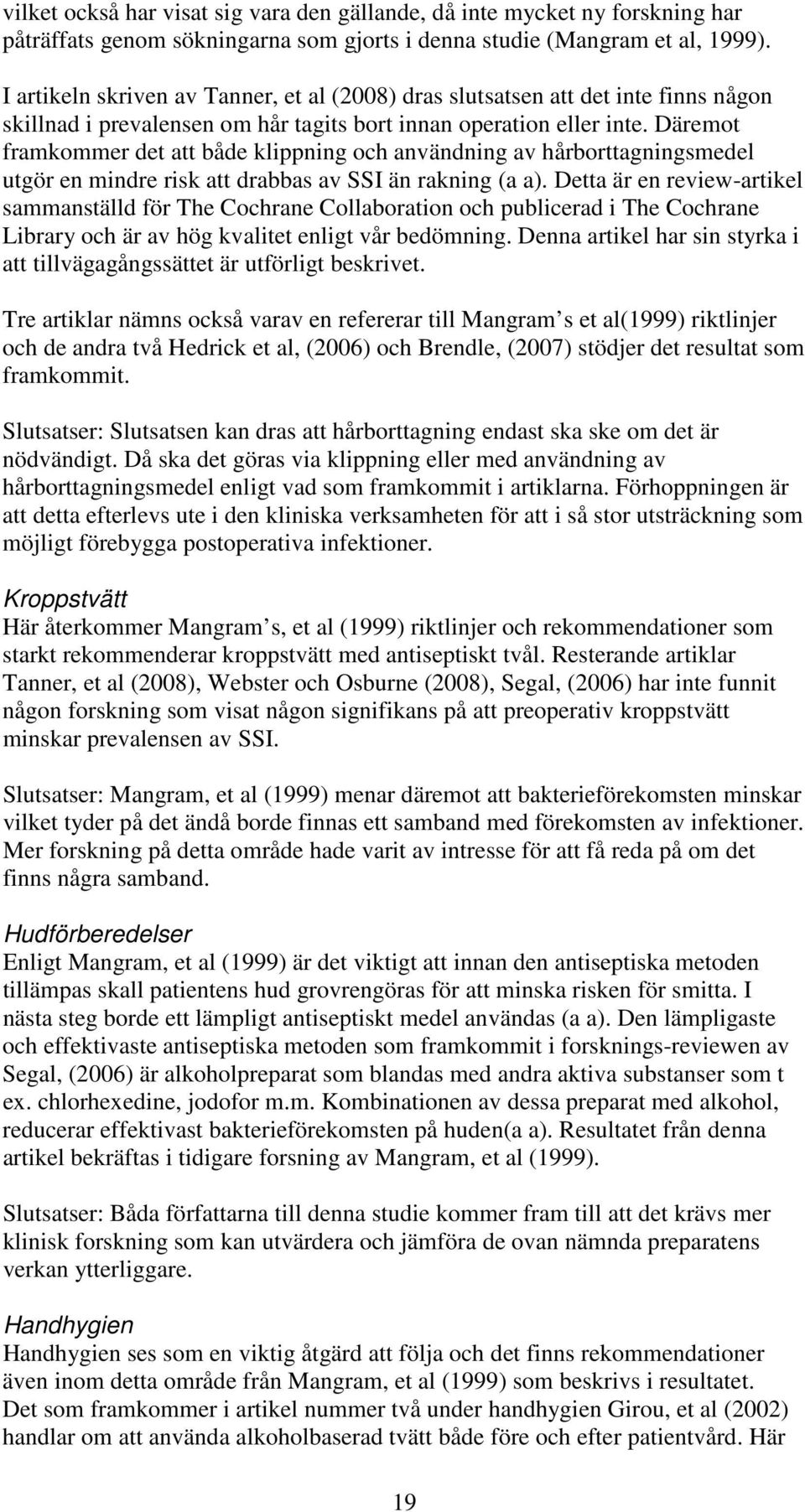 Däremot framkommer det att både klippning och användning av hårborttagningsmedel utgör en mindre risk att drabbas av SSI än rakning (a a).