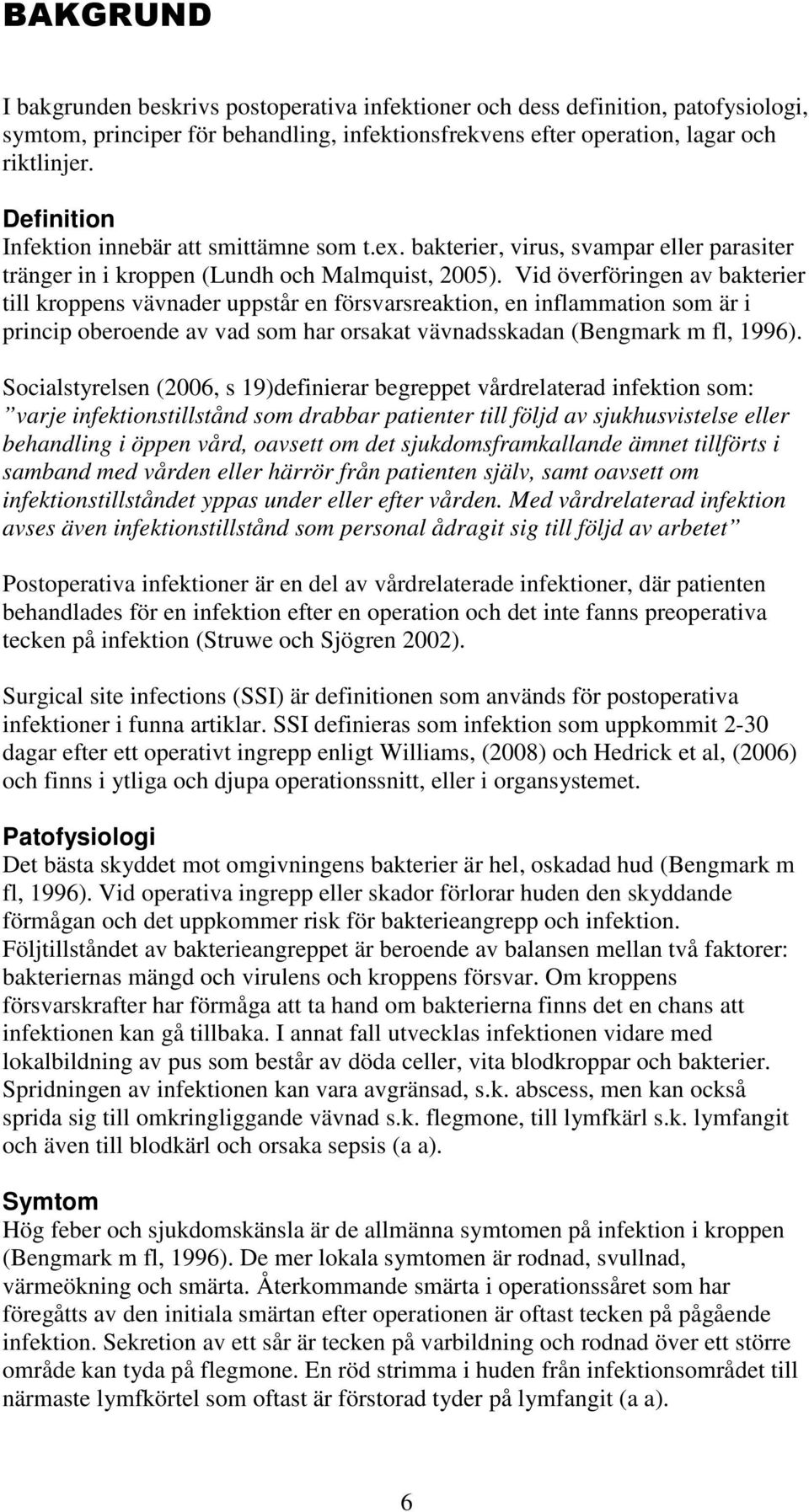 Vid överföringen av bakterier till kroppens vävnader uppstår en försvarsreaktion, en inflammation som är i princip oberoende av vad som har orsakat vävnadsskadan (Bengmark m fl, 1996).