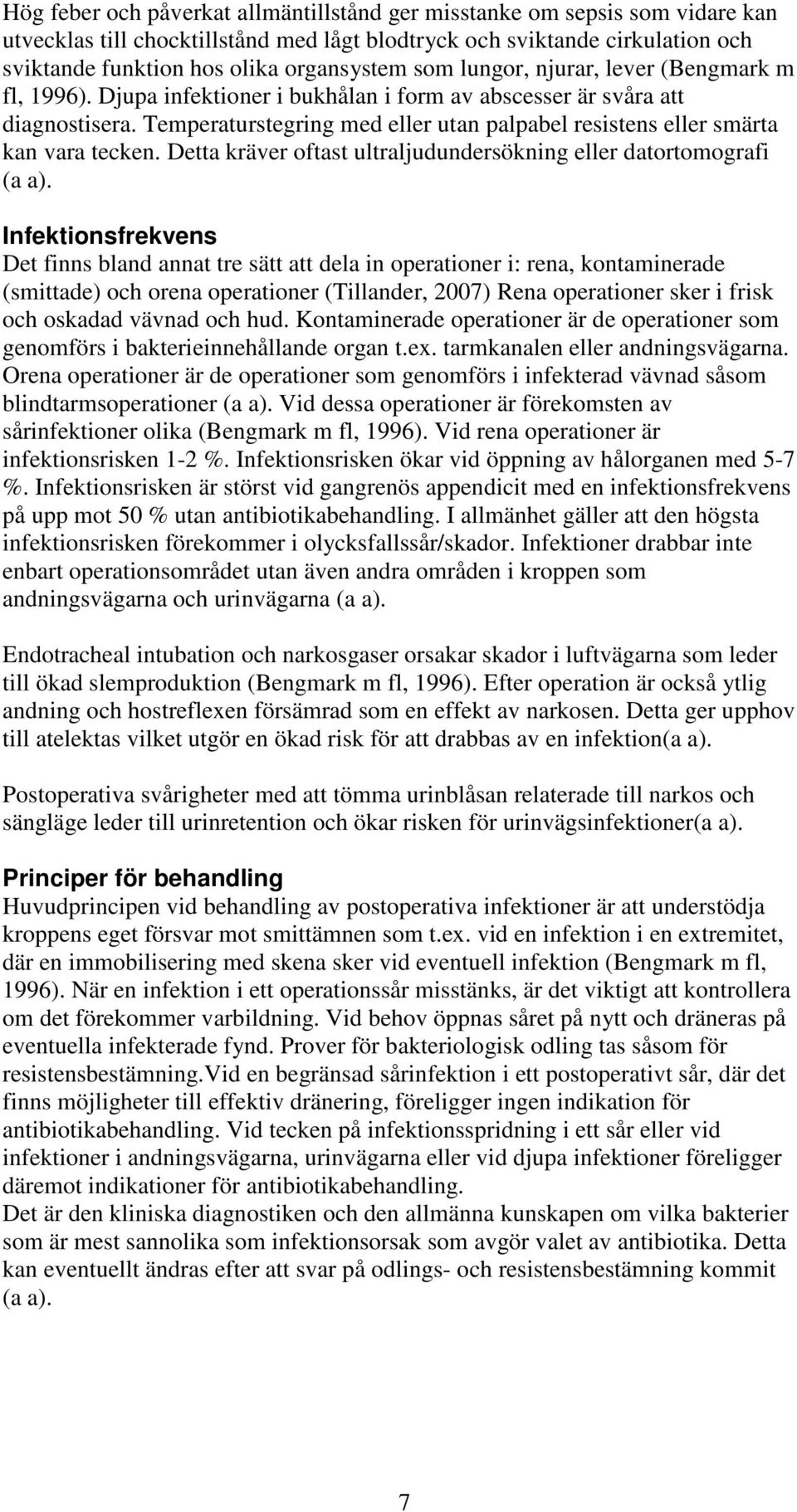 Temperaturstegring med eller utan palpabel resistens eller smärta kan vara tecken. Detta kräver oftast ultraljudundersökning eller datortomografi (a a).