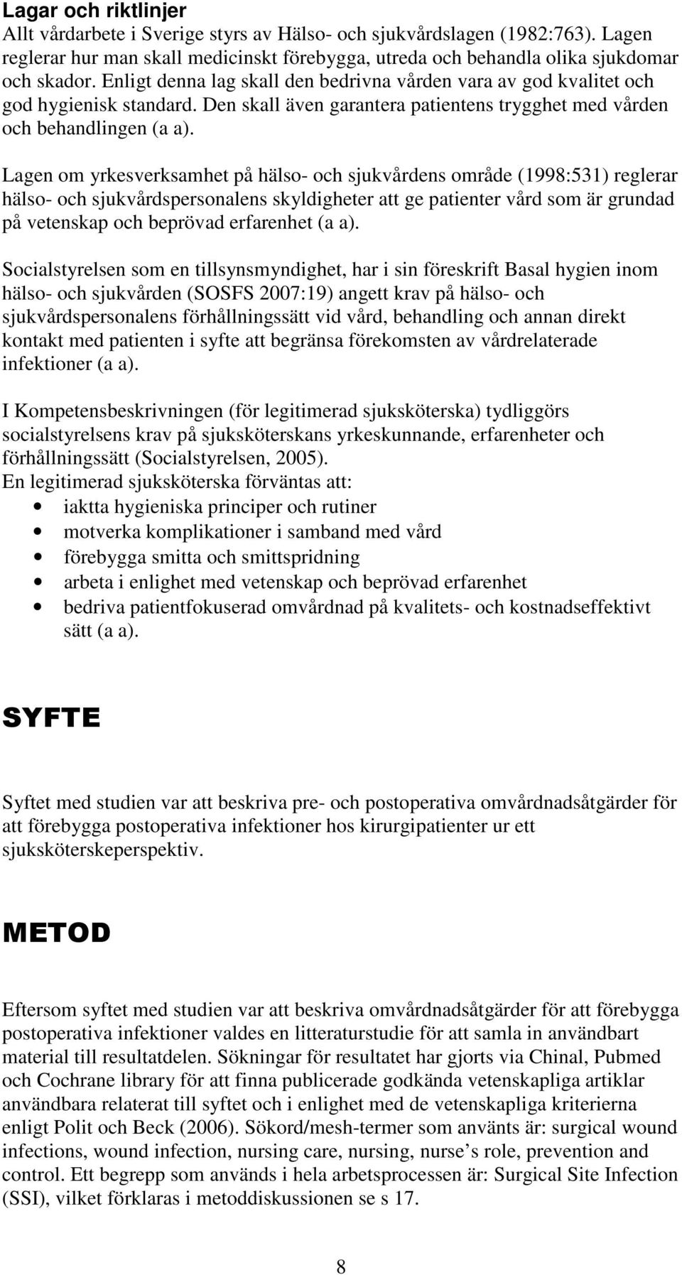 Lagen om yrkesverksamhet på hälso- och sjukvårdens område (1998:531) reglerar hälso- och sjukvårdspersonalens skyldigheter att ge patienter vård som är grundad på vetenskap och beprövad erfarenhet (a