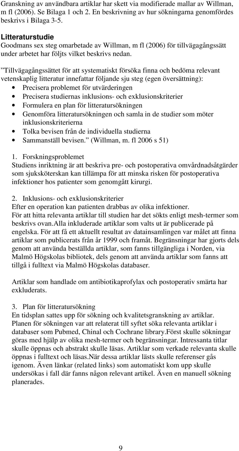 Tillvägagångssättet för att systematiskt försöka finna och bedöma relevant vetenskaplig litteratur innefattar följande sju steg (egen översättning): Precisera problemet för utvärderingen Precisera