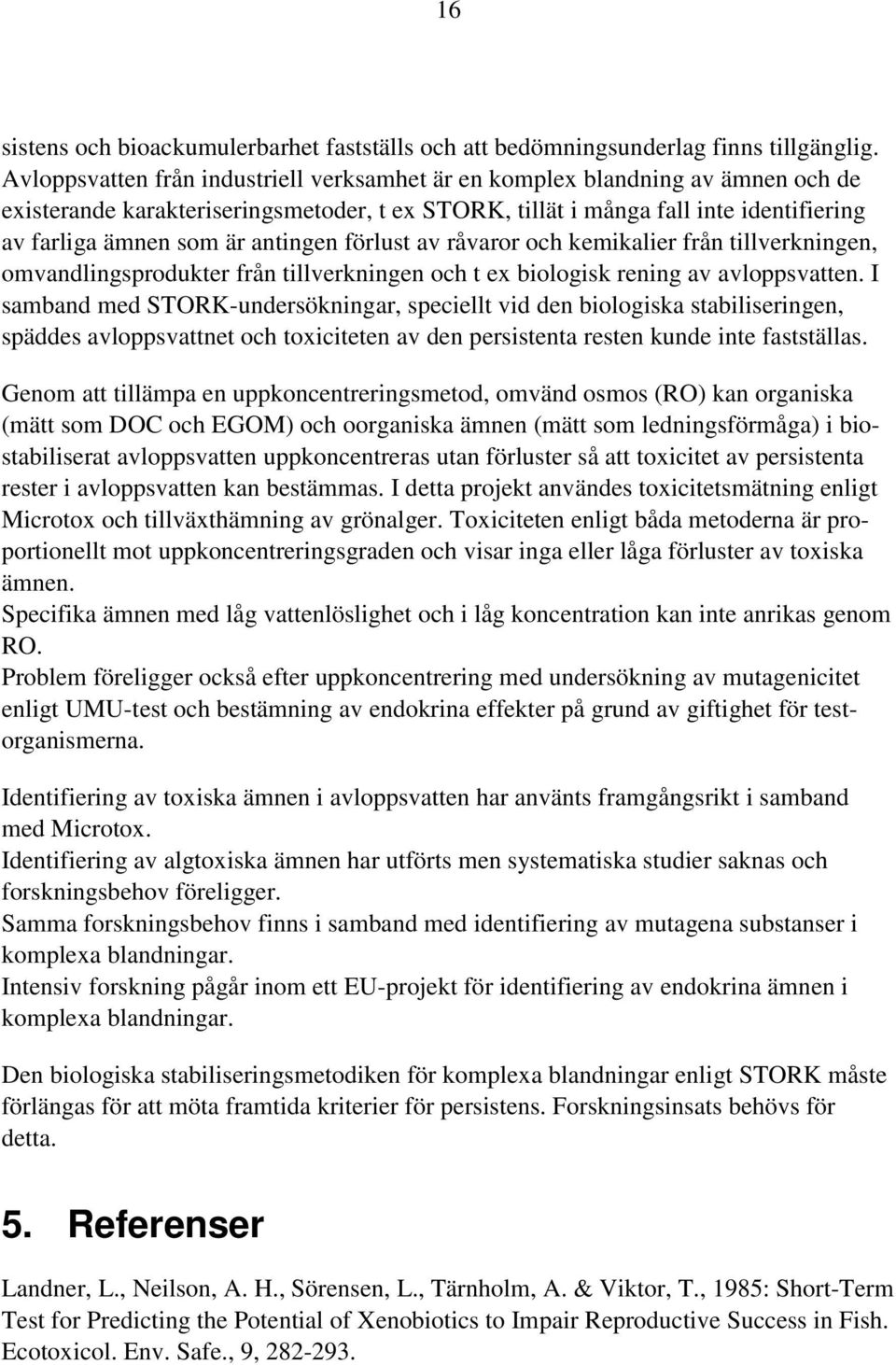 antingen förlust av råvaror och kemikalier från tillverkningen, omvandlingsprodukter från tillverkningen och t ex biologisk rening av avloppsvatten.