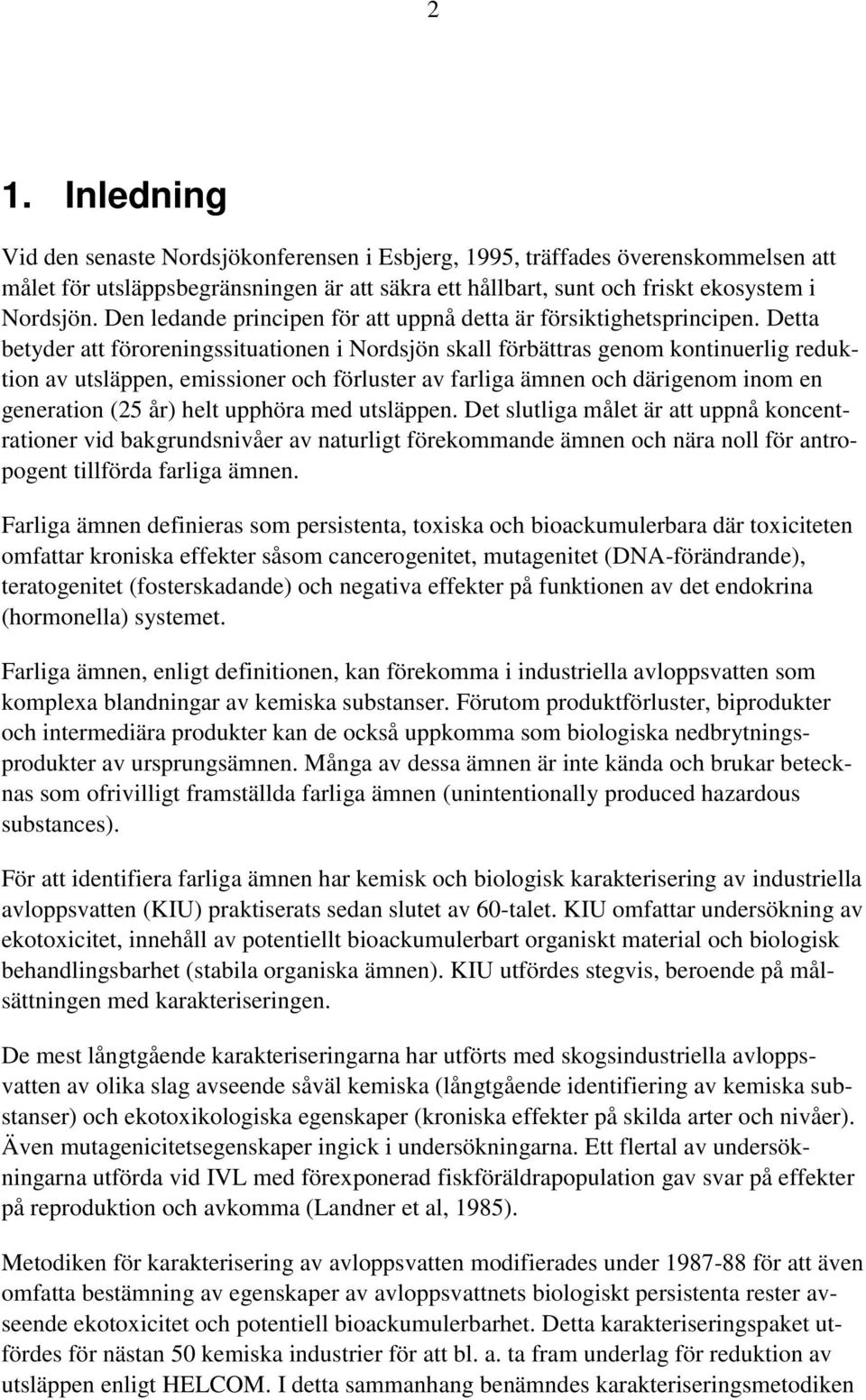 Detta betyder att föroreningssituationen i Nordsjön skall förbättras genom kontinuerlig reduktion av utsläppen, emissioner och förluster av farliga ämnen och därigenom inom en generation (25 år) helt