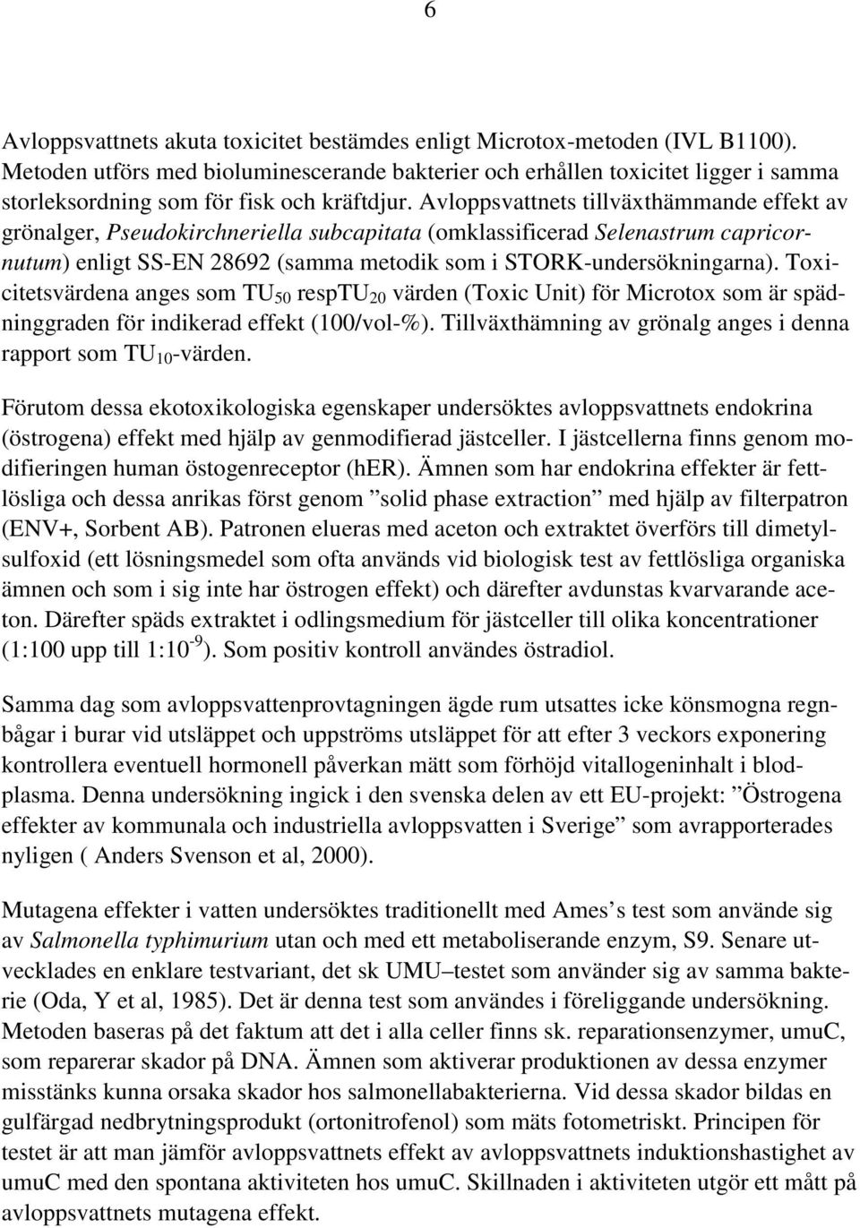 Avloppsvattnets tillväxthämmande effekt av grönalger, Pseudokirchneriella subcapitata (omklassificerad Selenastrum capricornutum) enligt SS-EN 28692 (samma metodik som i STORK-undersökningarna).