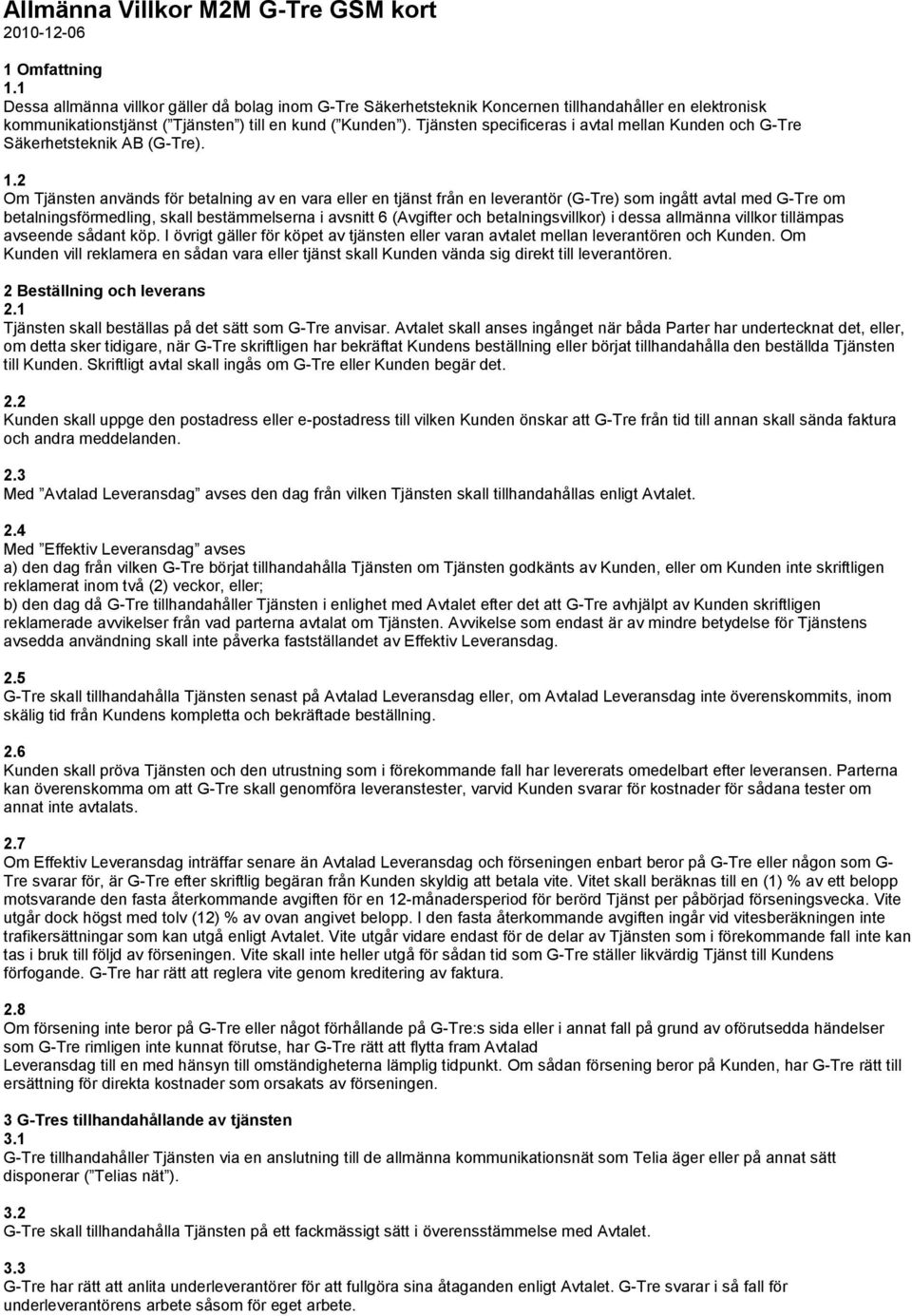 Tjänsten specificeras i avtal mellan Kunden och G-Tre Säkerhetsteknik AB (G-Tre). 1.