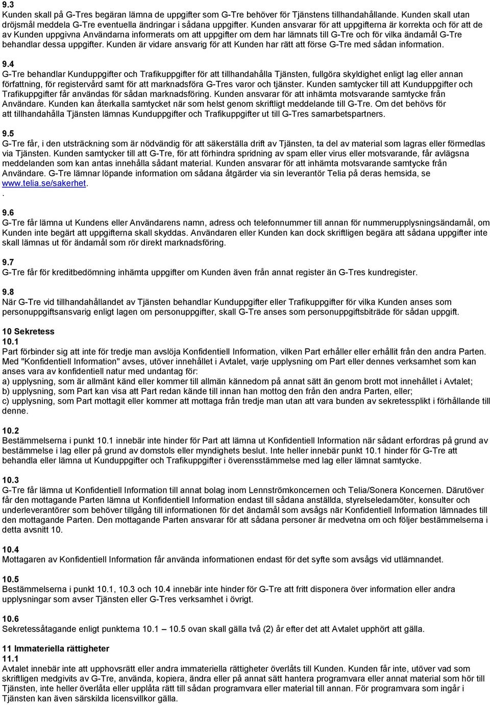 uppgifter. Kunden är vidare ansvarig för att Kunden har rätt att förse G-Tre med sådan information. 9.