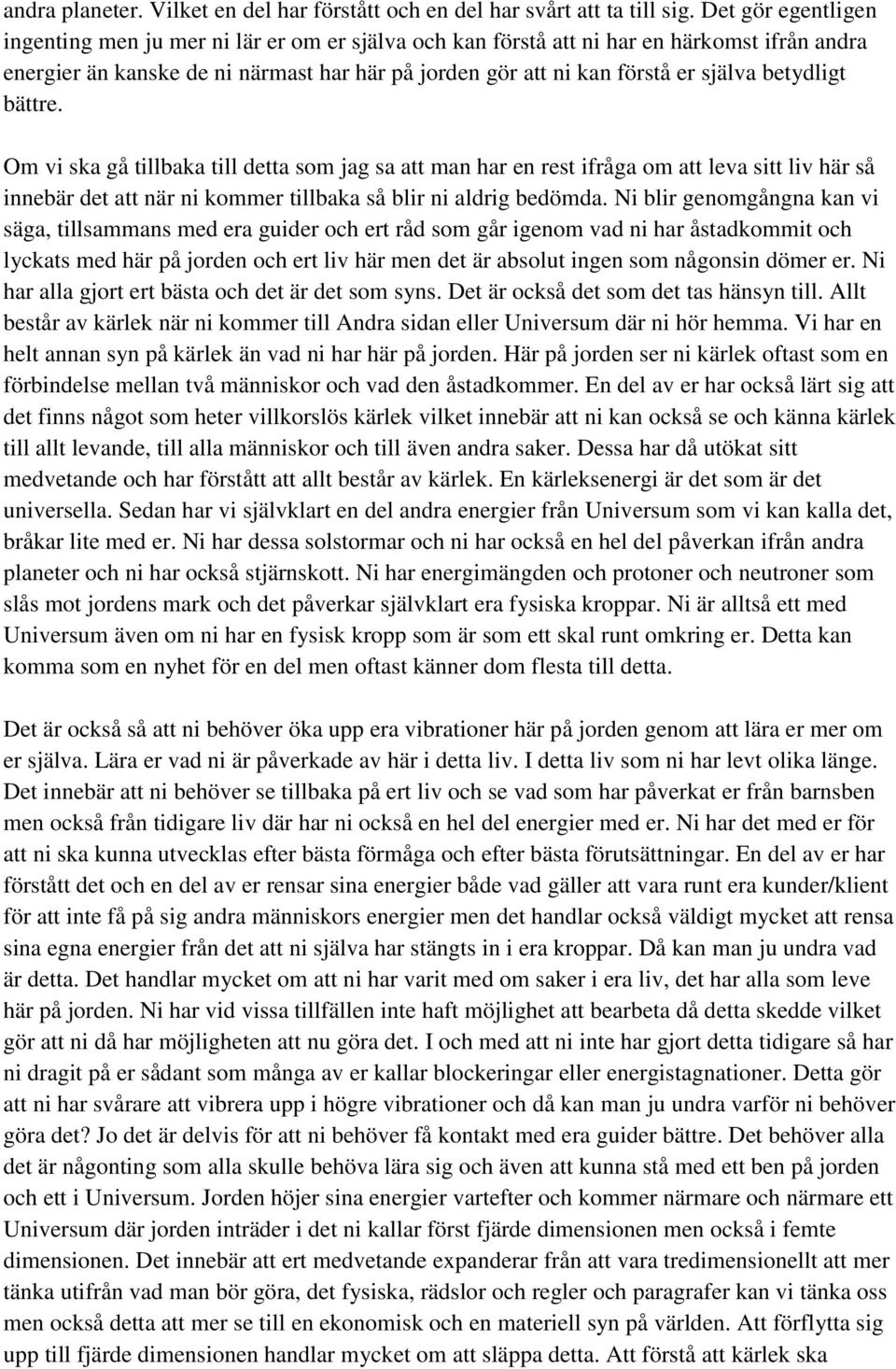 betydligt bättre. Om vi ska gå tillbaka till detta som jag sa att man har en rest ifråga om att leva sitt liv här så innebär det att när ni kommer tillbaka så blir ni aldrig bedömda.