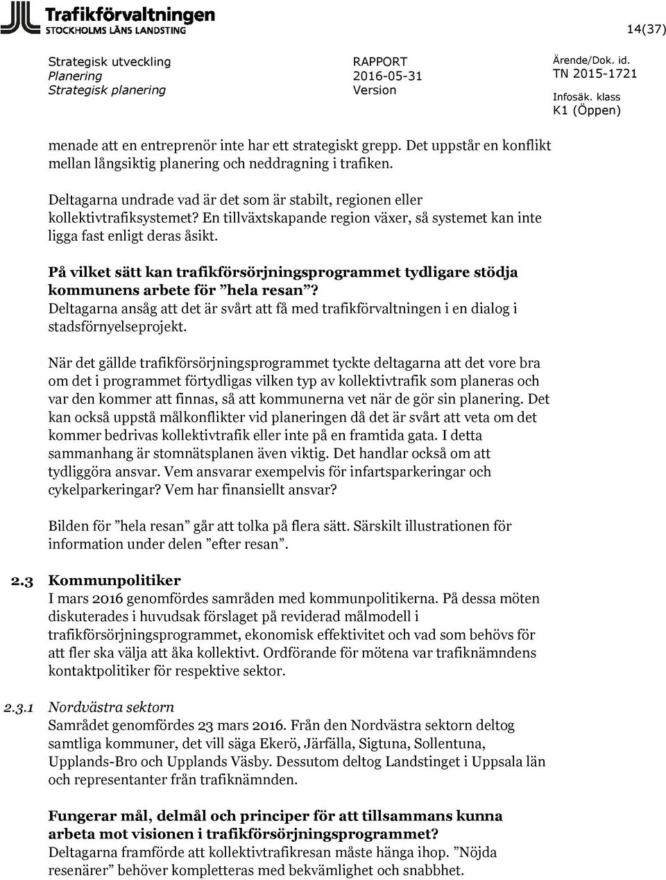 På vilket sätt kan trafikförsörjningsprogrammet tydligare stödja kommunens arbete för hela resan? Deltagarna ansåg att det är svårt att få med trafikförvaltningen i en dialog i stadsförnyelseprojekt.