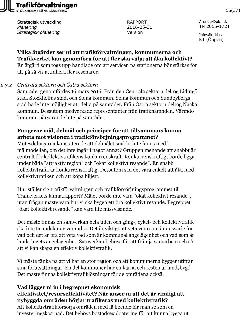 Från den Centrala sektorn deltog Lidingö stad, Stockholms stad, och Solna kommun. Solna kommun och Sundbybergs stad hade inte möjlighet att delta på samrådet. Från Östra sektorn deltog Nacka kommun.