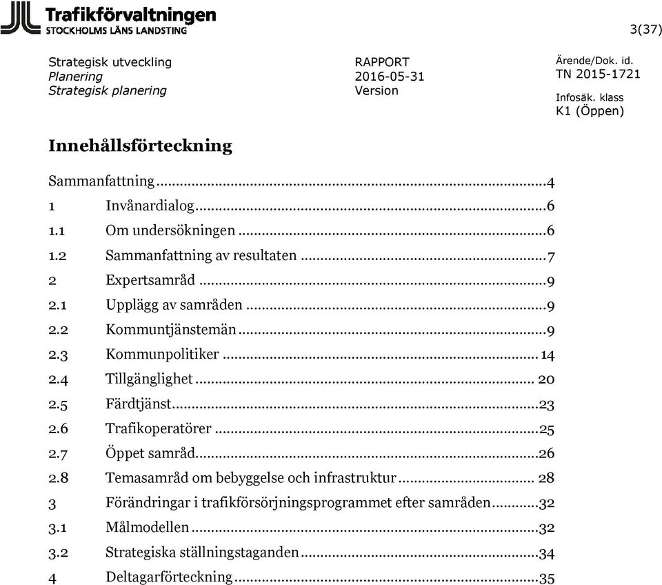 5 Färdtjänst... 23 2.6 Trafikoperatörer... 25 2.7 Öppet samråd...26 2.8 Temasamråd om bebyggelse och infrastruktur.