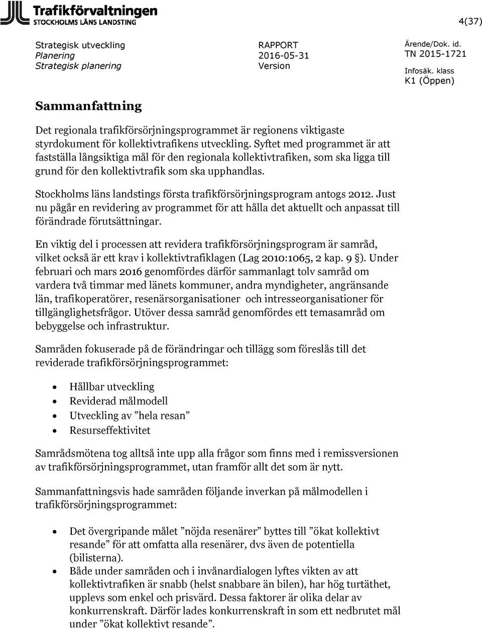 Stockholms läns landstings första trafikförsörjningsprogram antogs 2012. Just nu pågår en revidering av programmet för att hålla det aktuellt och anpassat till förändrade förutsättningar.