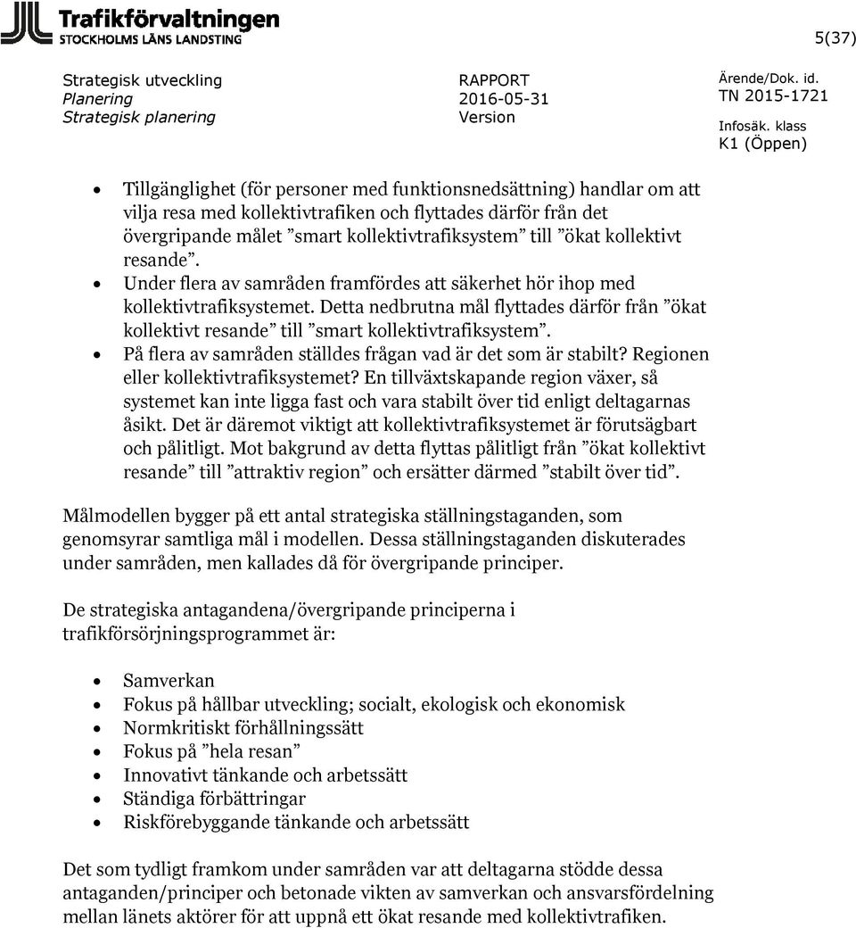 Detta nedbrutna mål flyttades därför från ökat kollektivt resande till smart kollektivtrafiksystem. På flera av samråden ställdes frågan vad är det som är stabilt?