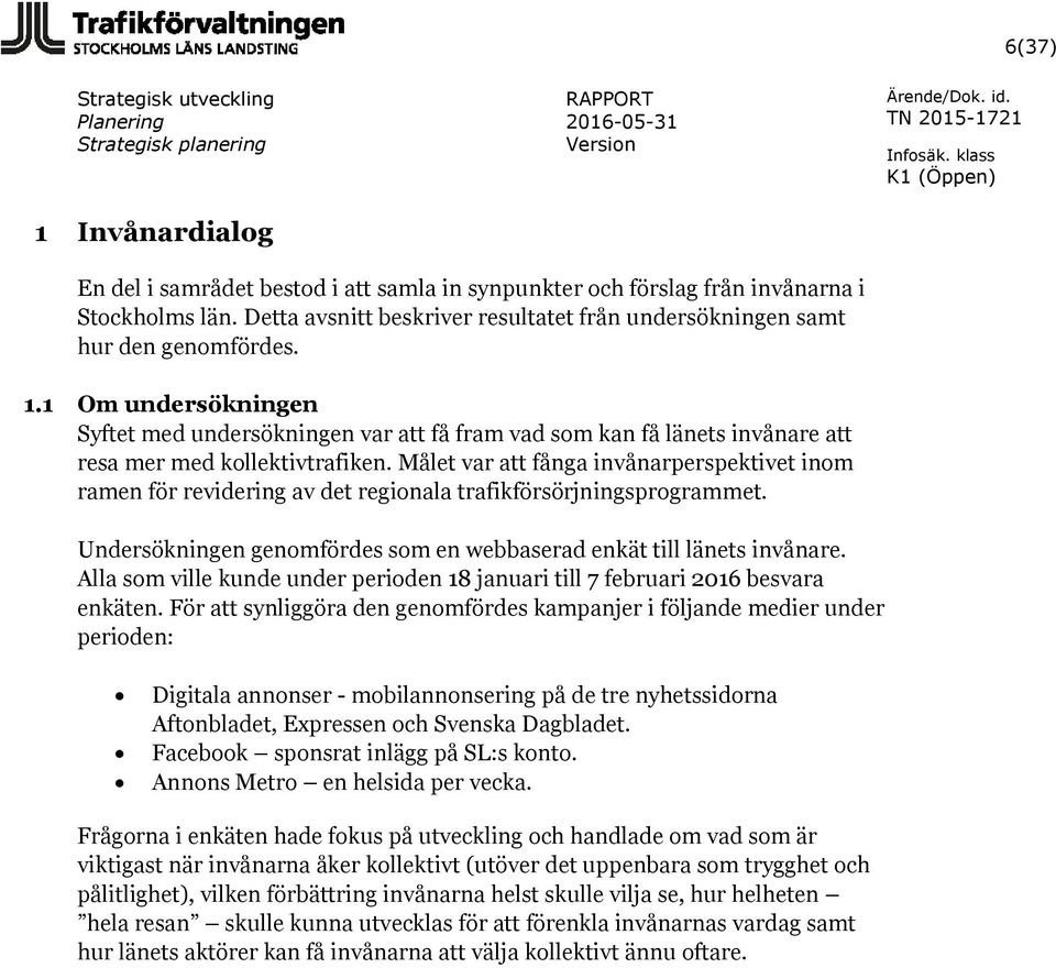 Målet var att fånga invånarperspektivet inom ramen för revidering av det regionala trafikförsörjningsprogrammet. Undersökningen genomfördes som en webbaserad enkät till länets invånare.