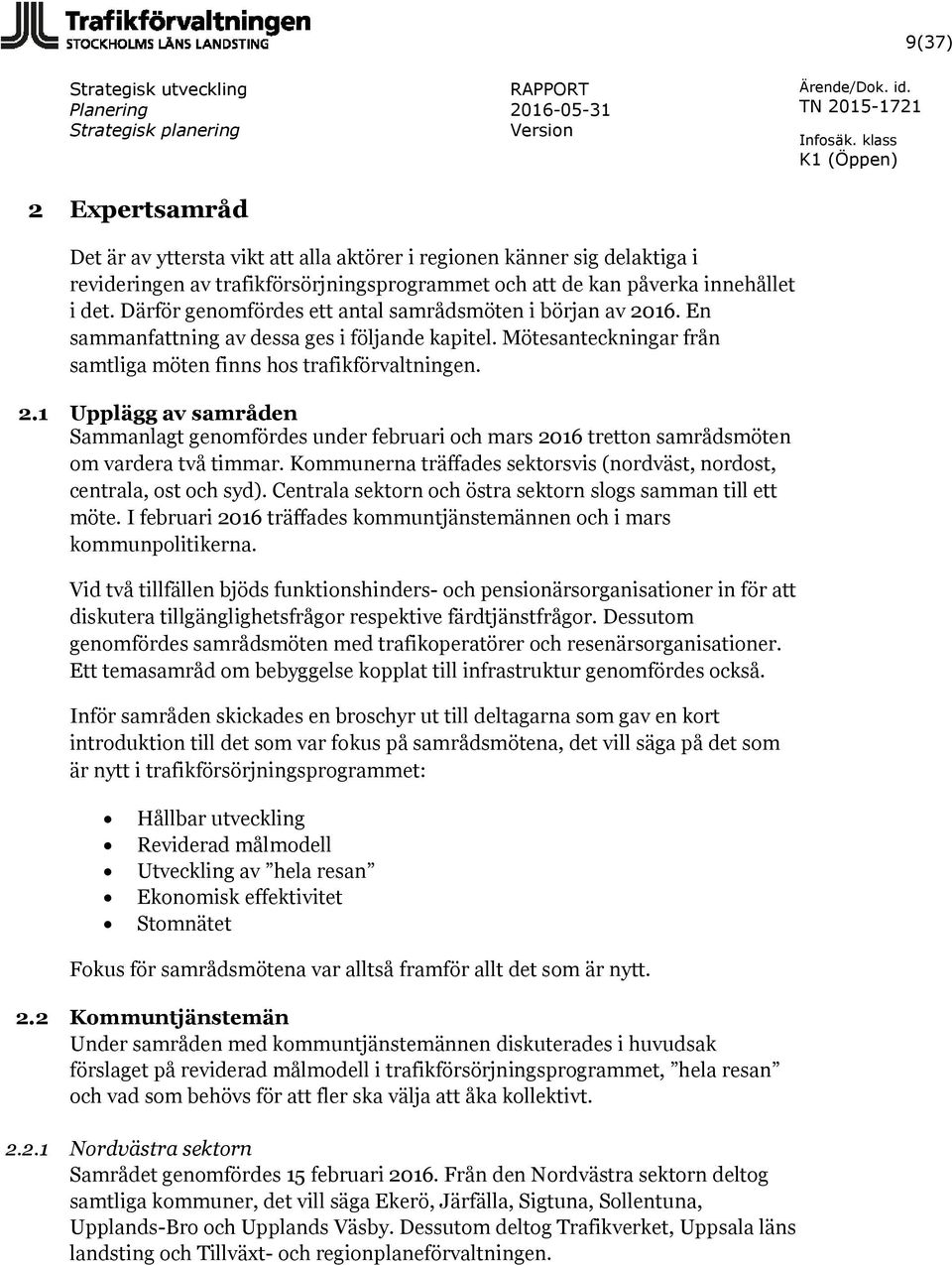 Kommunerna träffades sektorsvis (nordväst, nordost, centrala, ost och syd). Centrala sektorn och östra sektorn slogs samman till ett möte.