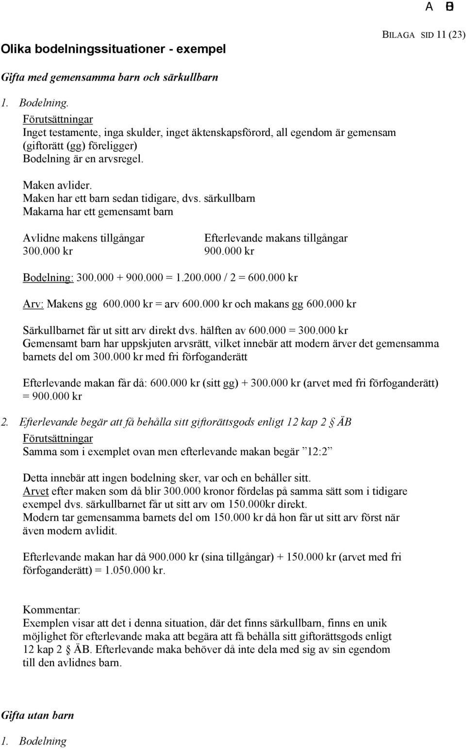 Maken har ett barn sedan tidigare, dvs. särkullbarn Makarna har ett gemensamt barn Avlidne makens tillgångar Efterlevande makans tillgångar 300.000 kr 900.000 kr Bodelning: 300.000 + 900.000 = 1.200.