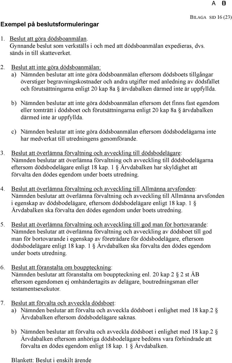 förutsättningarna enligt 20 kap 8a ärvdabalken därmed inte är uppfyllda.