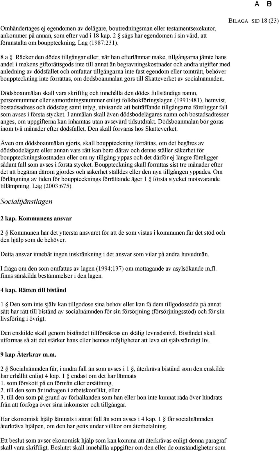 BILAGA SID 18 (23) 8 a Räcker den dödes tillgångar eller, när han efterlämnar make, tillgångarna jämte hans andel i makens giftorättsgods inte till annat än begravningskostnader och andra utgifter