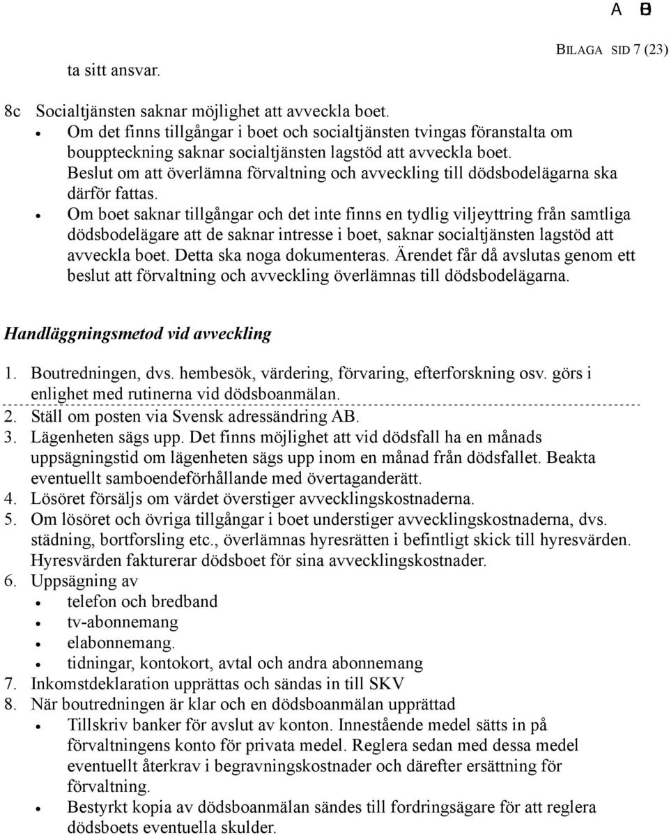 Beslut om att överlämna förvaltning och avveckling till dödsbodelägarna ska därför fattas.