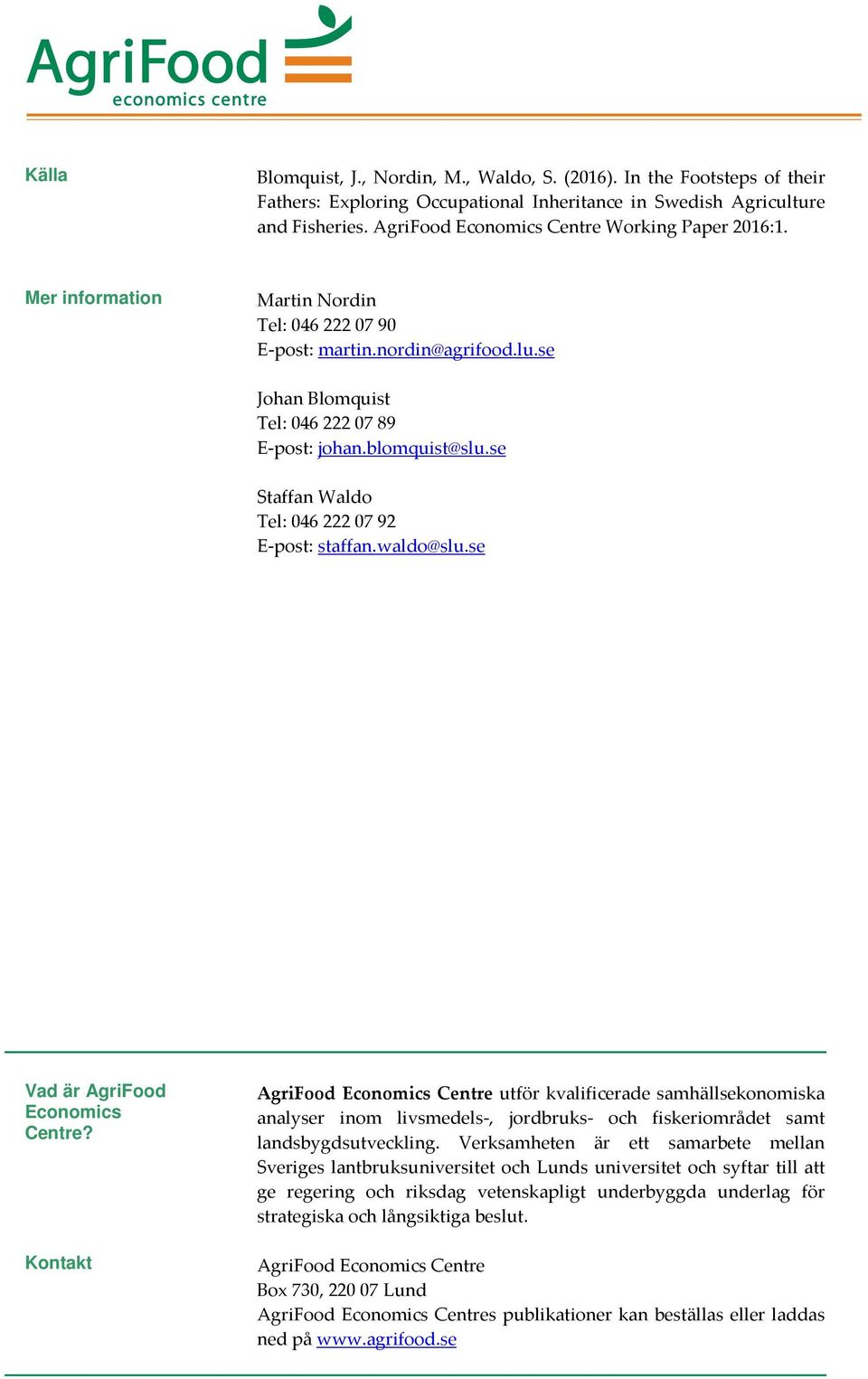 se Staffan Waldo Tel: 046 222 07 92 E-post: staffan.waldo@slu.se Vad är AgriFood Economics Centre?