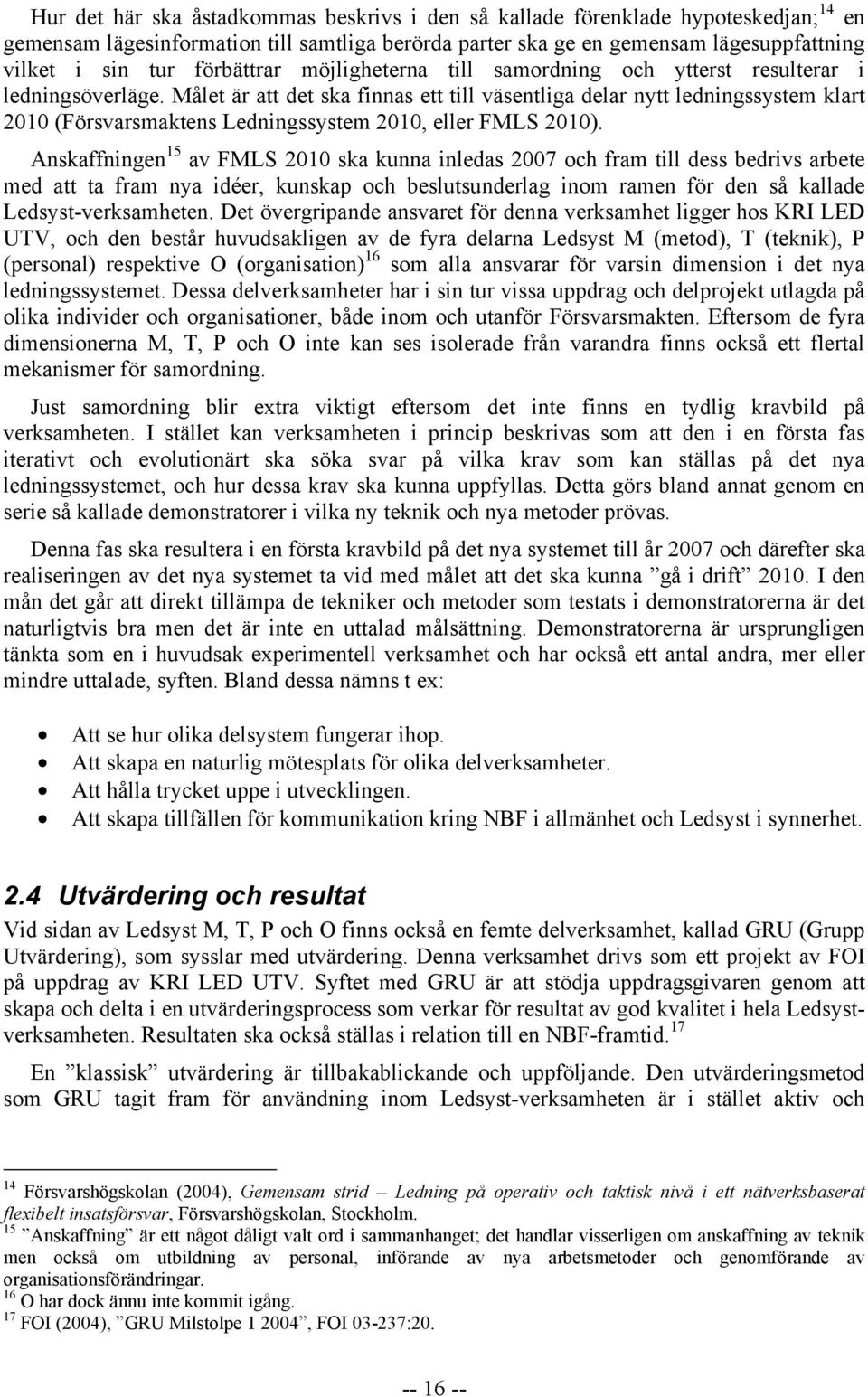 Målet är att det ska finnas ett till väsentliga delar nytt ledningssystem klart 2010 (Försvarsmaktens Ledningssystem 2010, eller FMLS 2010).