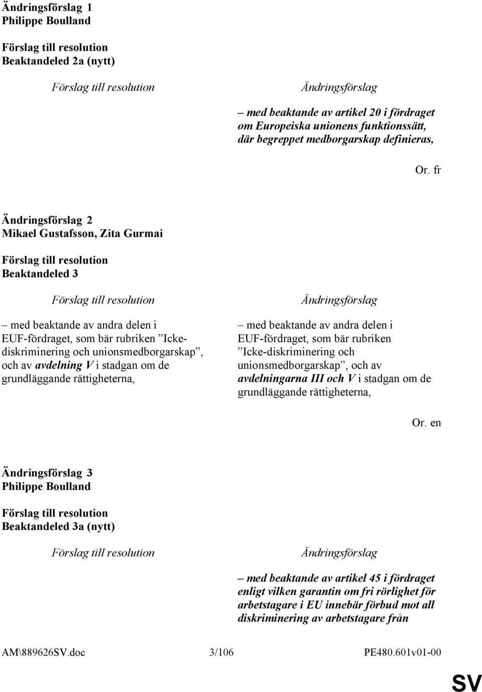 delen i EUF-fördraget, som bär rubriken Icke-diskriminering och unionsmedborgarskap, och av avdelningarna III och V i stadgan om de grundläggande rättigheterna, Or.