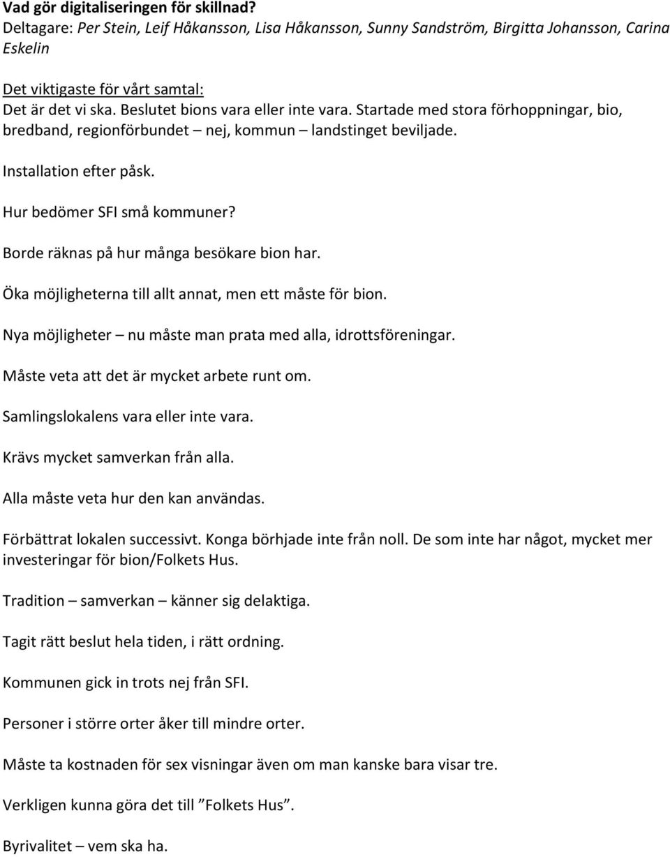 Öka möjligheterna till allt annat, men ett måste för bion. Nya möjligheter nu måste man prata med alla, idrottsföreningar. Måste veta att det är mycket arbete runt om.