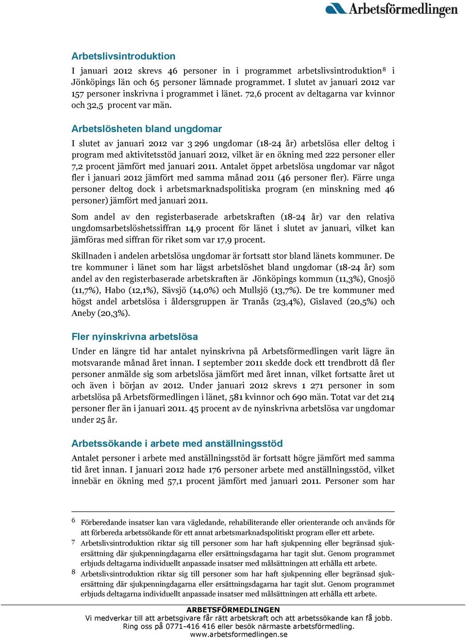 Arbetslösheten bland ungdomar I slutet av januari 2012 var 3 296 ungdomar (18-24 år) arbetslösa eller deltog i program med aktivitetsstöd januari 2012, vilket är en ökning med 222 personer eller 7,2