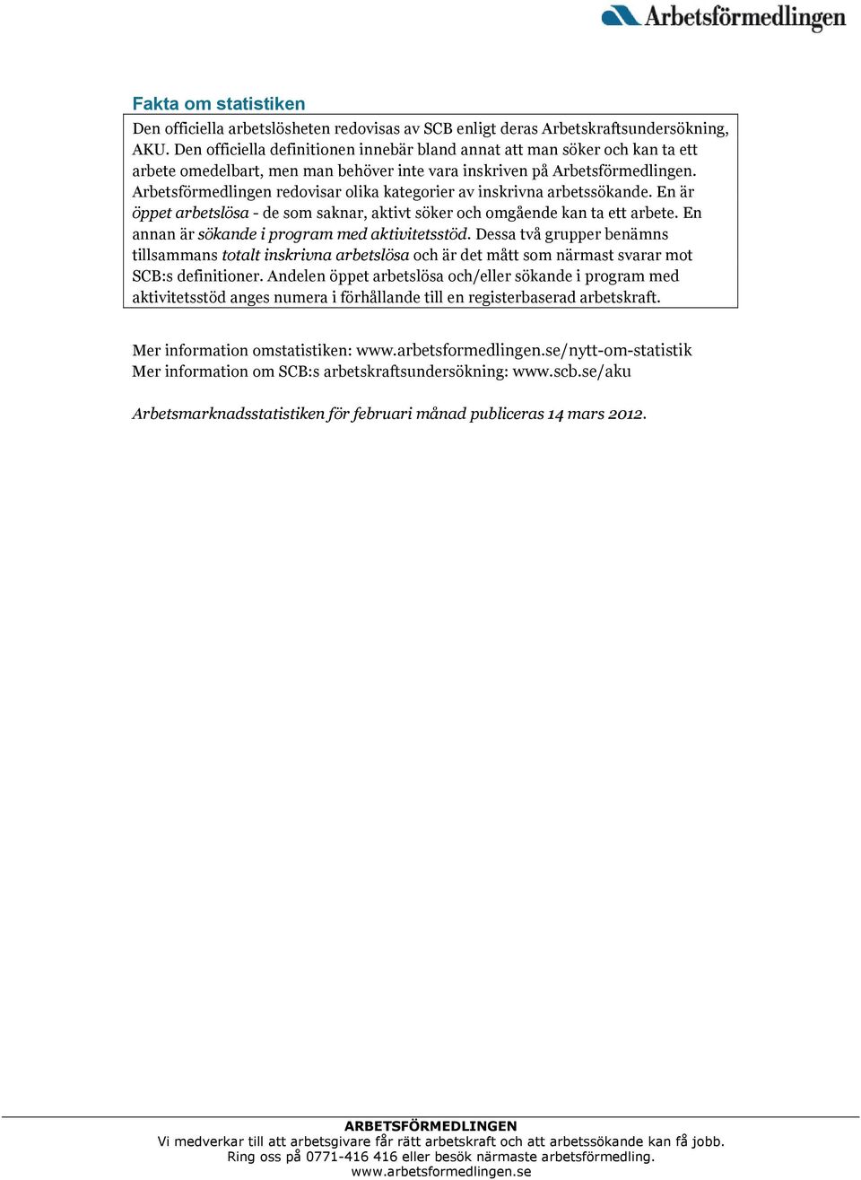 Arbetsförmedlingen redovisar olika kategorier av inskrivna arbetssökande. En är öppet arbetslösa - de som saknar, aktivt söker och omgående kan ta ett arbete.
