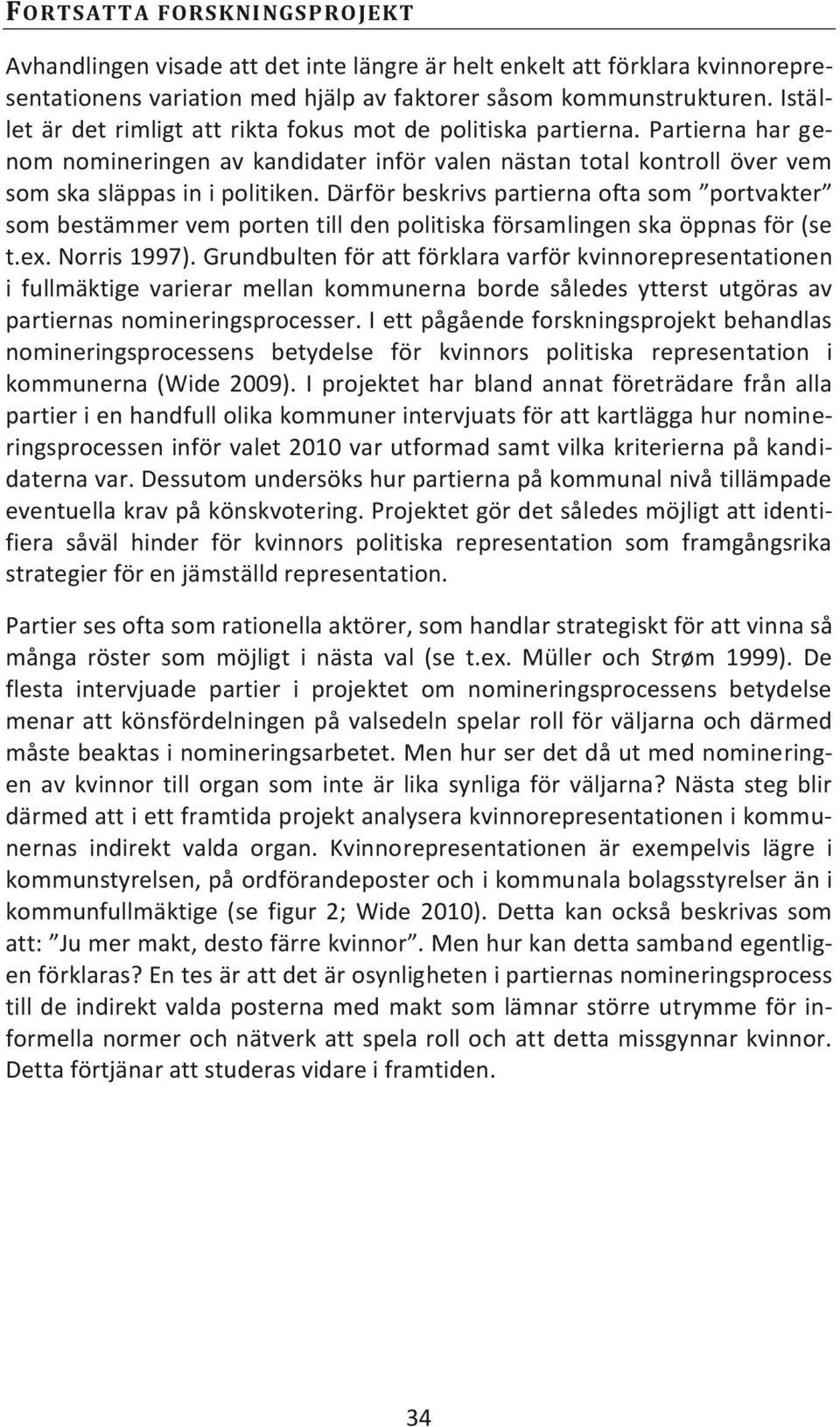 Därför beskrivs partierna ofta som portvakter som bestämmer vem porten till den politiska församlingen ska öppnas för (se t.ex. Norris 1997).