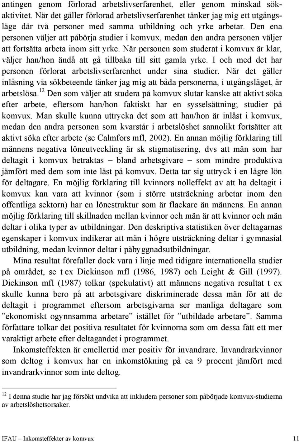 Den ena personen väljer att påbörja studier i komvux, medan den andra personen väljer att fortsätta arbeta inom sitt yrke.