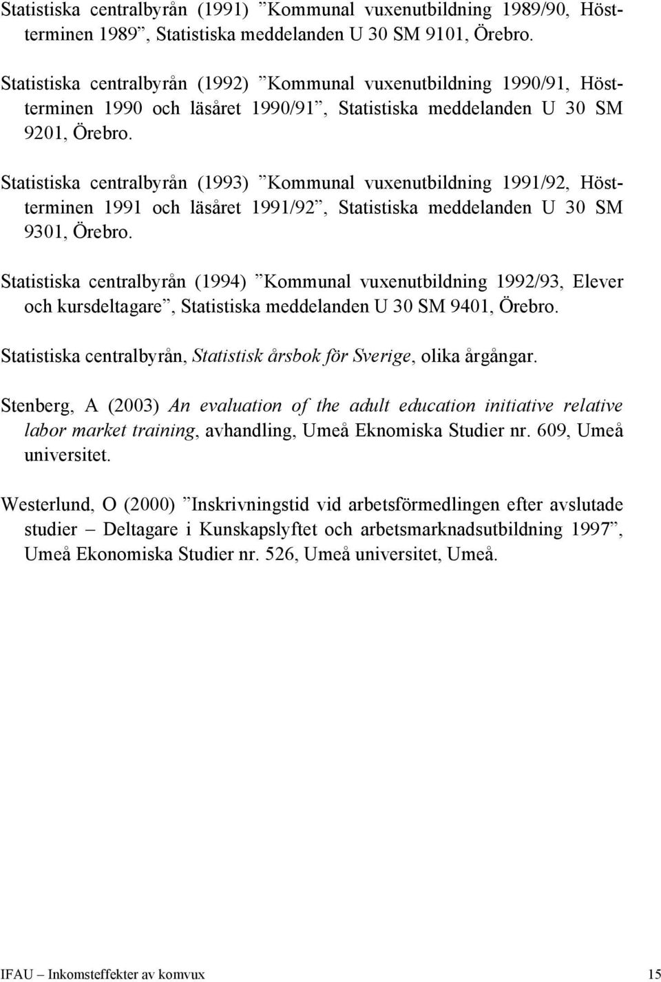 Statistiska centralbyrån (1993) Kommunal vuxenutbildning 1991/92, Höstterminen 1991 och läsåret 1991/92, Statistiska meddelanden U 30 SM 9301, Örebro.