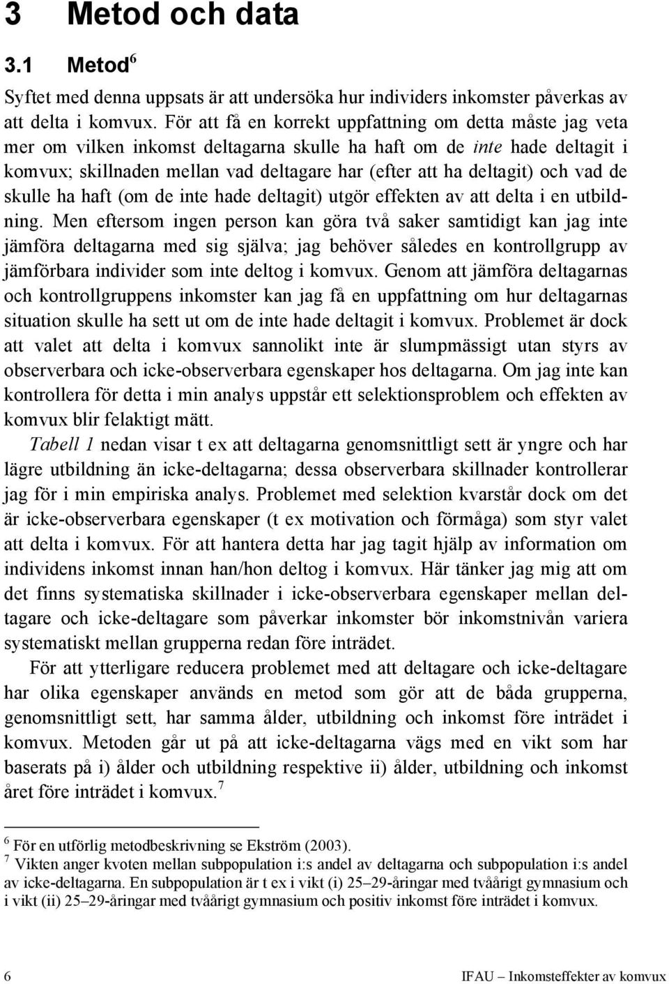 deltagit) och vad de skulle ha haft (om de inte hade deltagit) utgör effekten av att delta i en utbildning.