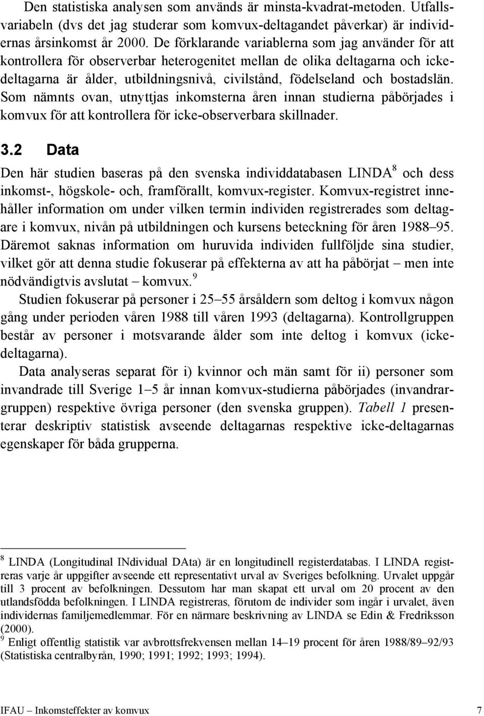 bostadslän. Som nämnts ovan, utnyttjas inkomsterna åren innan studierna påbörjades i komvux för att kontrollera för icke-observerbara skillnader. 3.