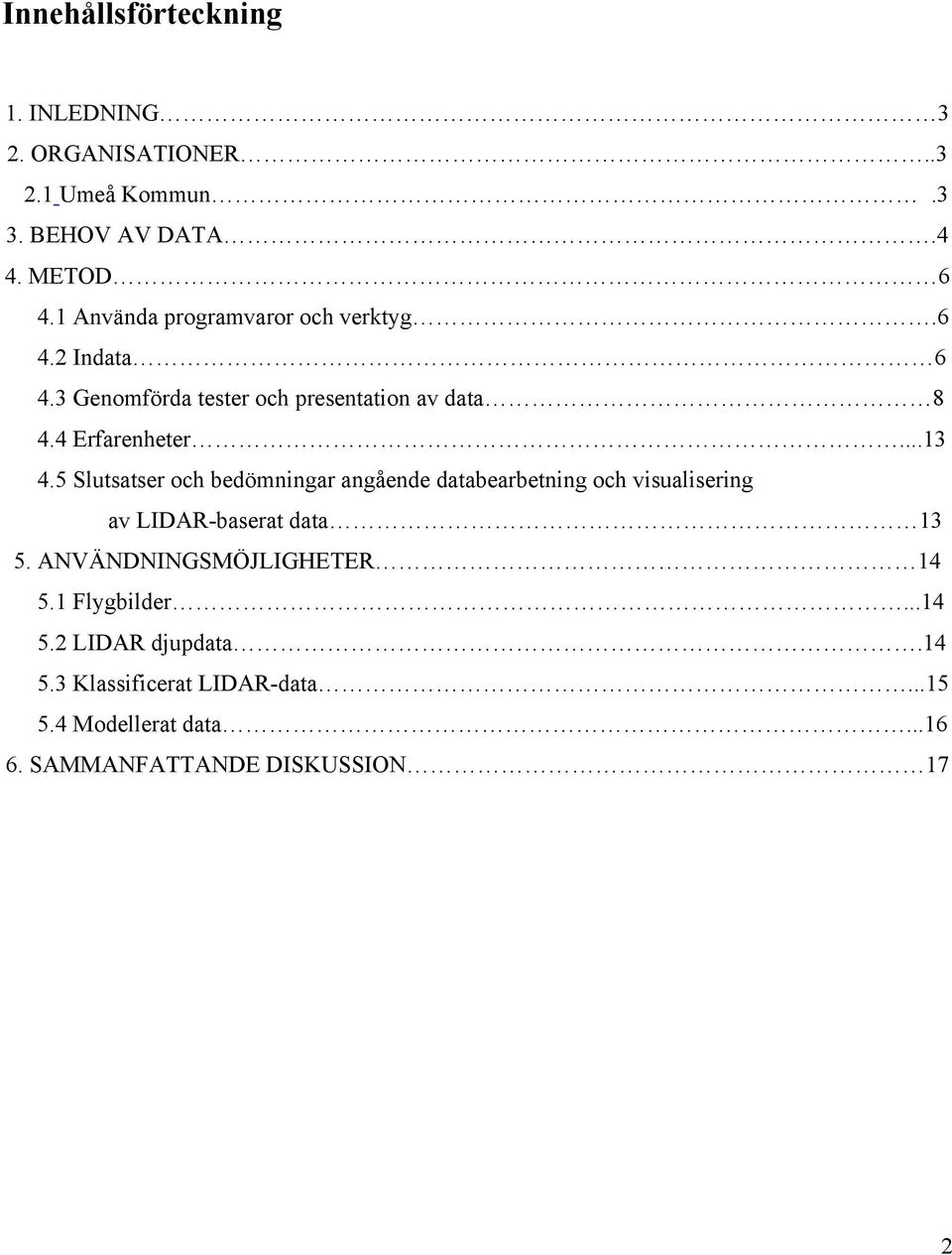 5 Slutsatser och bedömningar angående databearbetning och visualisering av LIDAR-baserat data 13 5.