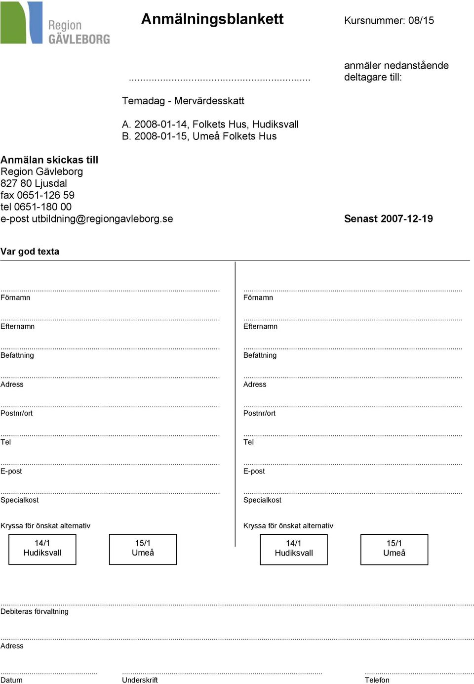 se Senast 2007-12-19 Var god texta Förnamn Förnamn Efternamn Efternamn Befattning Befattning Adress Adress Postnr/ort Postnr/ort Tel Tel E-post E-post