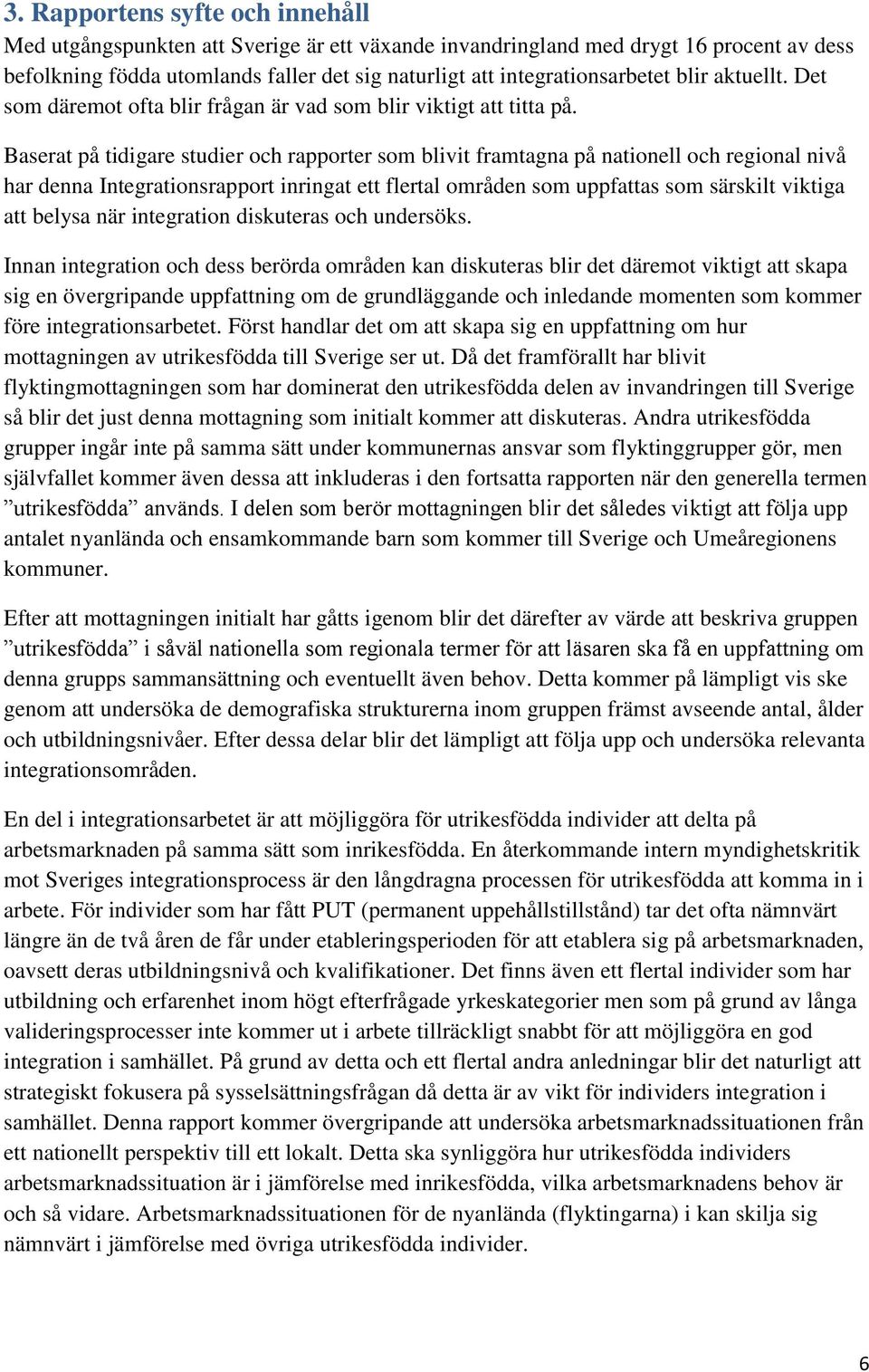 Baserat på tidigare studier och rapporter som blivit framtagna på nationell och regional nivå har denna Integrationsrapport inringat ett flertal områden som uppfattas som särskilt viktiga att belysa