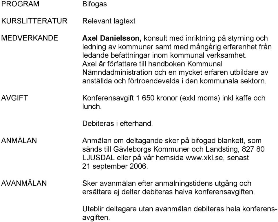 Konferensavgift 1 650 kronor (exkl moms) inkl kaffe och lunch. Debiteras i efterhand.