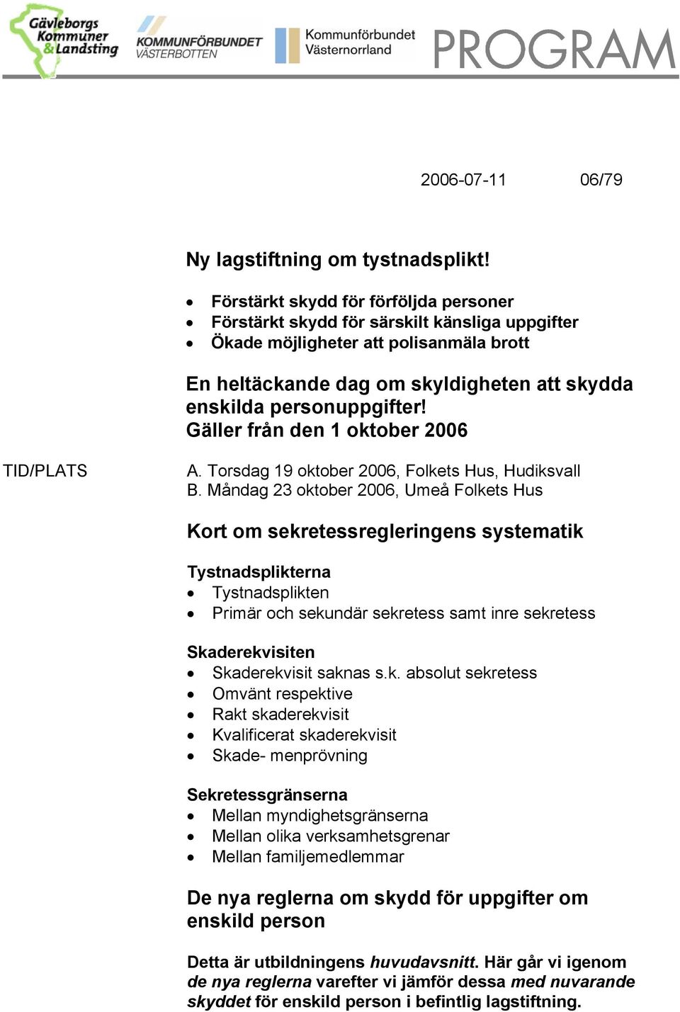 Gäller från den 1 oktober 2006 TID/PLATS A. Torsdag 19 oktober 2006, Folkets Hus, Hudiksvall B.