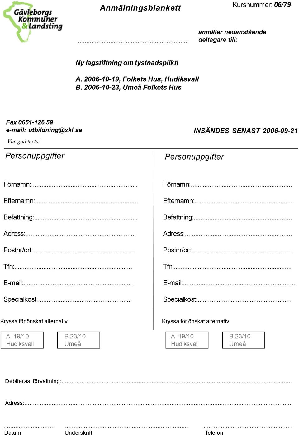 .. Befattning:... Adress:... Postnr/ort:... Tfn:... E-mail:... Specialkost:... Förnamn:... Efternamn:... Befattning:... Adress:... Postnr/ort:... Tfn:... E-mail:... Specialkost:... Kryssa för önskat alternativ Kryssa för önskat alternativ A.