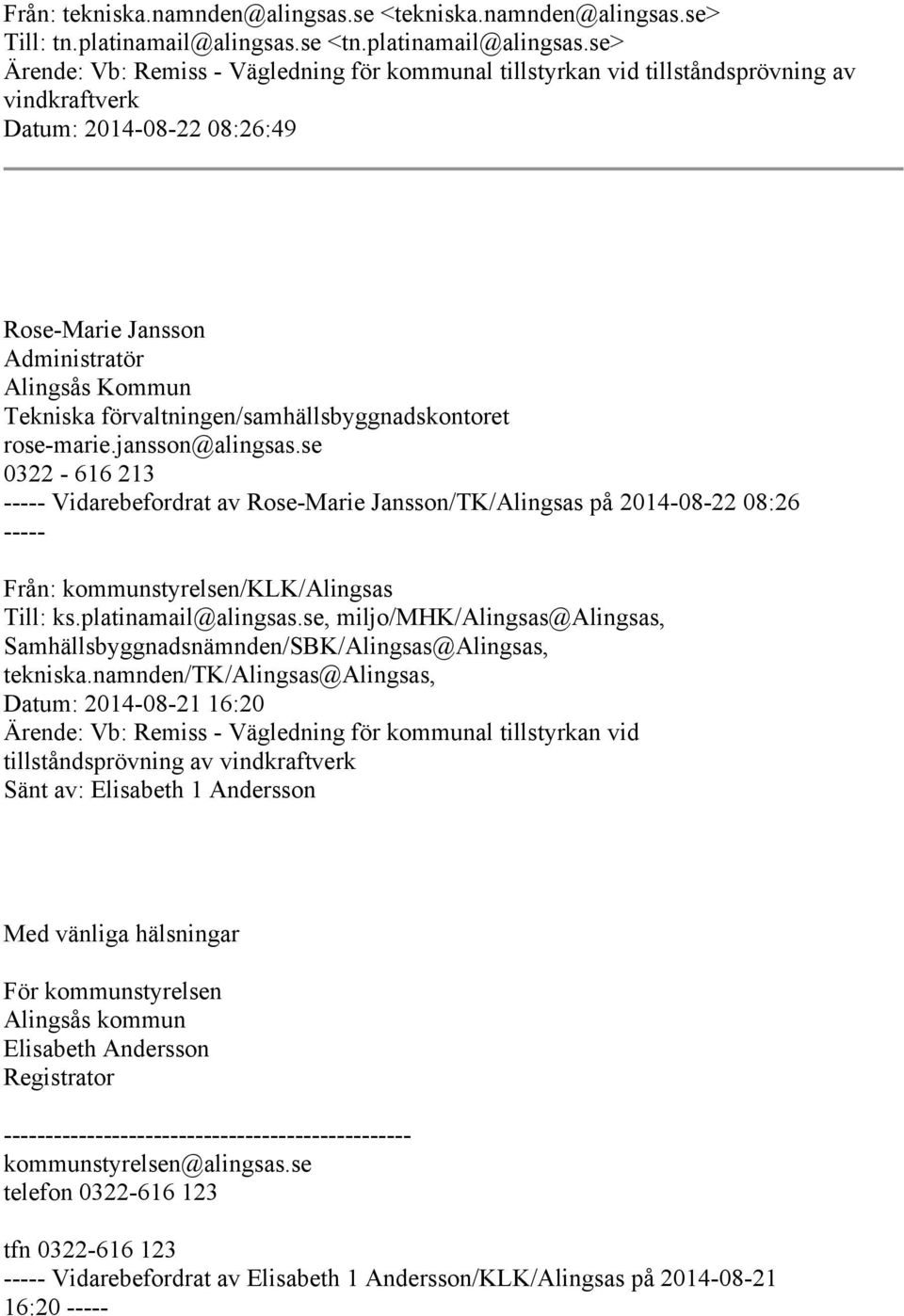 se> Ärende: Vb: Remiss - Vägledning för kommunal tillstyrkan vid tillståndsprövning av vindkraftverk Datum: 2014-08-22 08:26:49 Rose-Marie Jansson Administratör Alingsås Kommun Tekniska