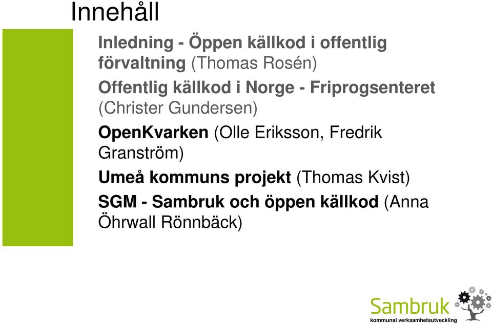 Gundersen) OpenKvarken (Olle Eriksson, Fredrik Granström) Umeå
