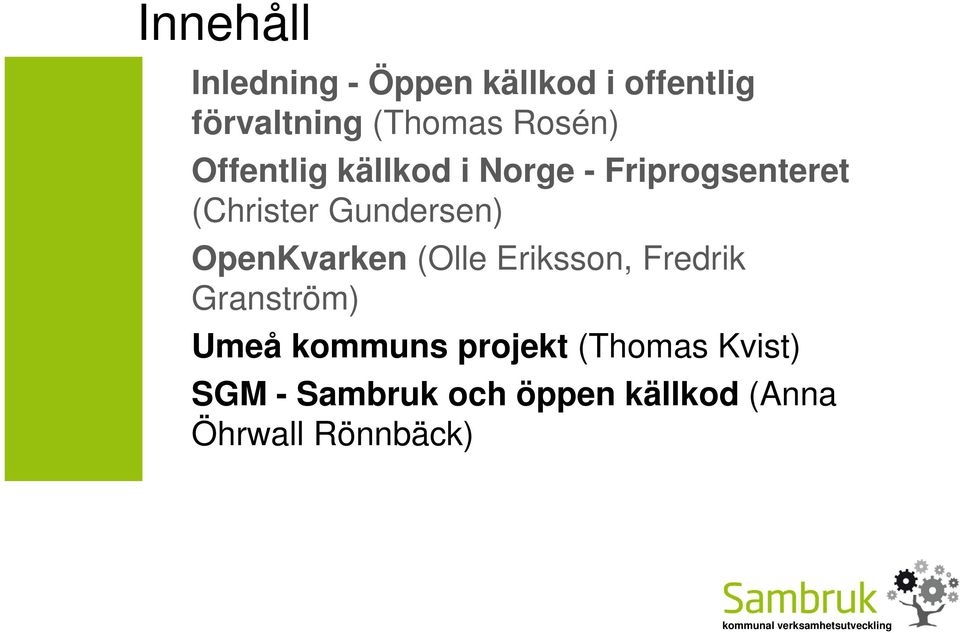 Gundersen) OpenKvarken (Olle Eriksson, Fredrik Granström) Umeå