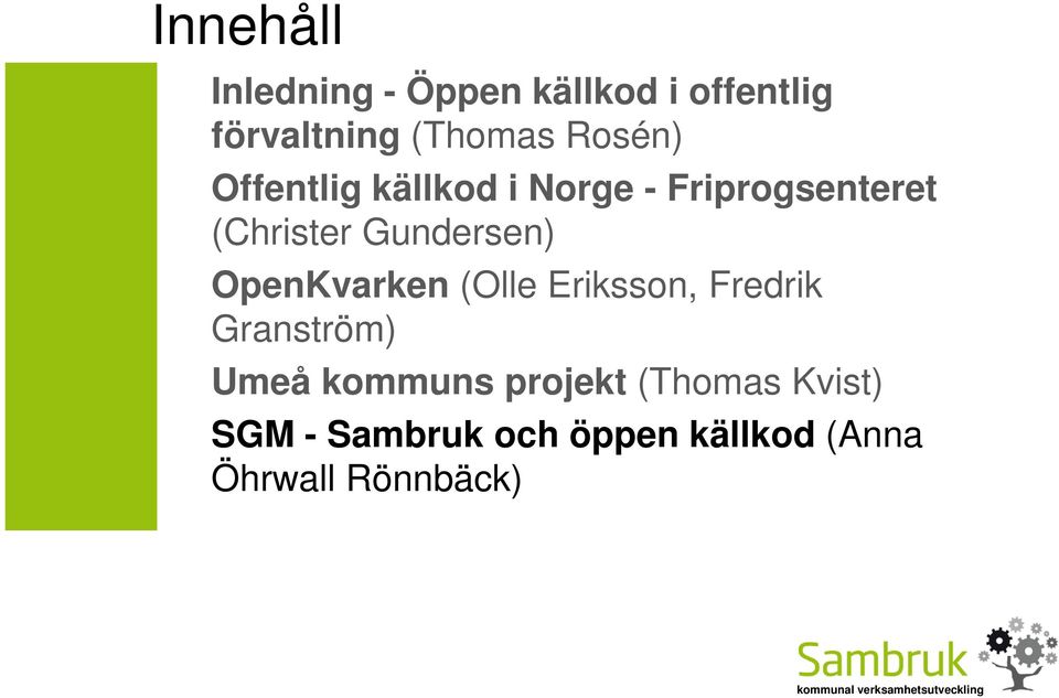 Gundersen) OpenKvarken (Olle Eriksson, Fredrik Granström) Umeå