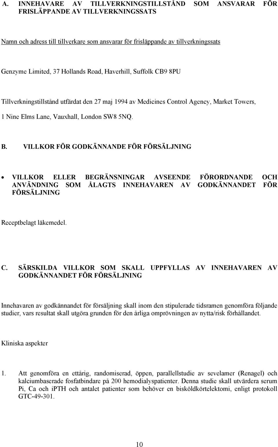 VILLKOR FÖR GODKÄNNANDE FÖR FÖRSÄLJNING VILLKOR ELLER BEGRÄNSNINGAR AVSEENDE FÖRORDNANDE OCH ANVÄNDNING SOM ÅLAGTS INNEHAVAREN AV GODKÄNNANDET FÖR FÖRSÄLJNING Receptbelagt läkemedel. C.