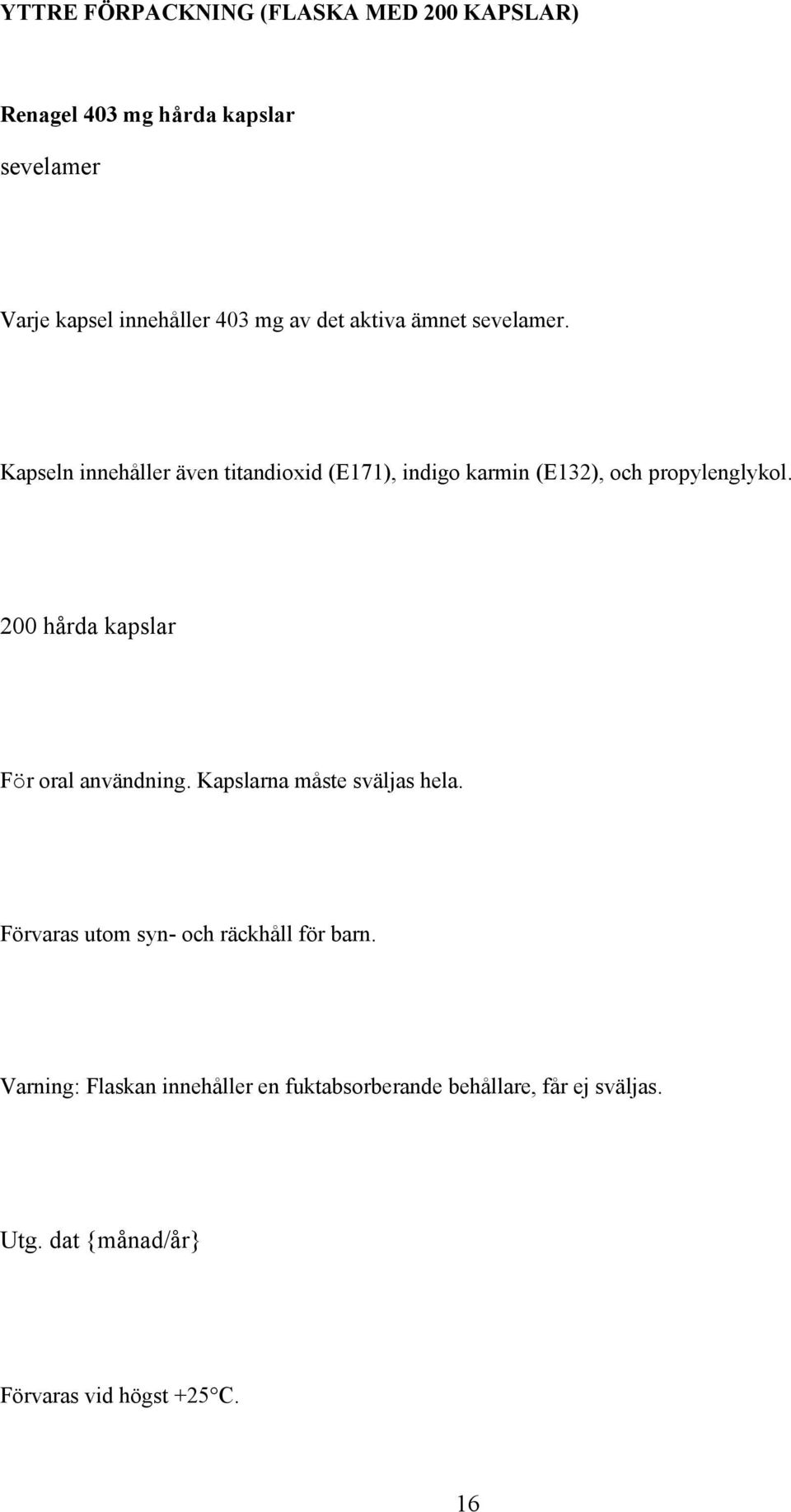 200 hårda kapslar För oral användning. Kapslarna måste sväljas hela. Förvaras utom syn- och räckhåll för barn.