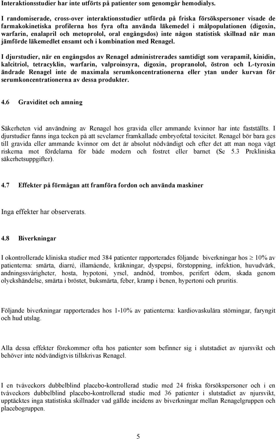 och metoprolol, oral engångsdos) inte någon statistisk skillnad när man jämförde läkemedlet ensamt och i kombination med Renagel.